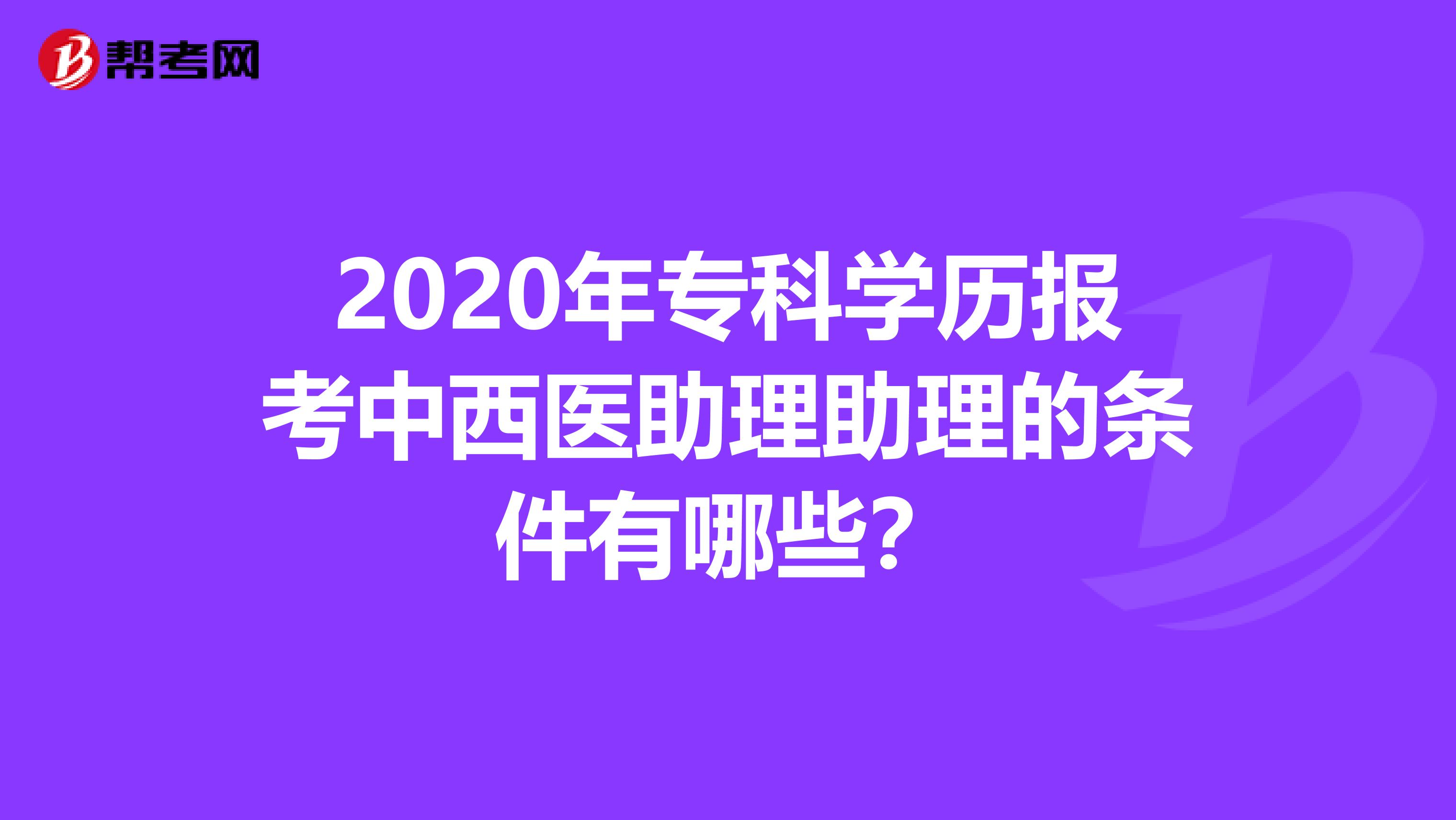 2020年专科学历报考中西医助理助理的条件有哪些？