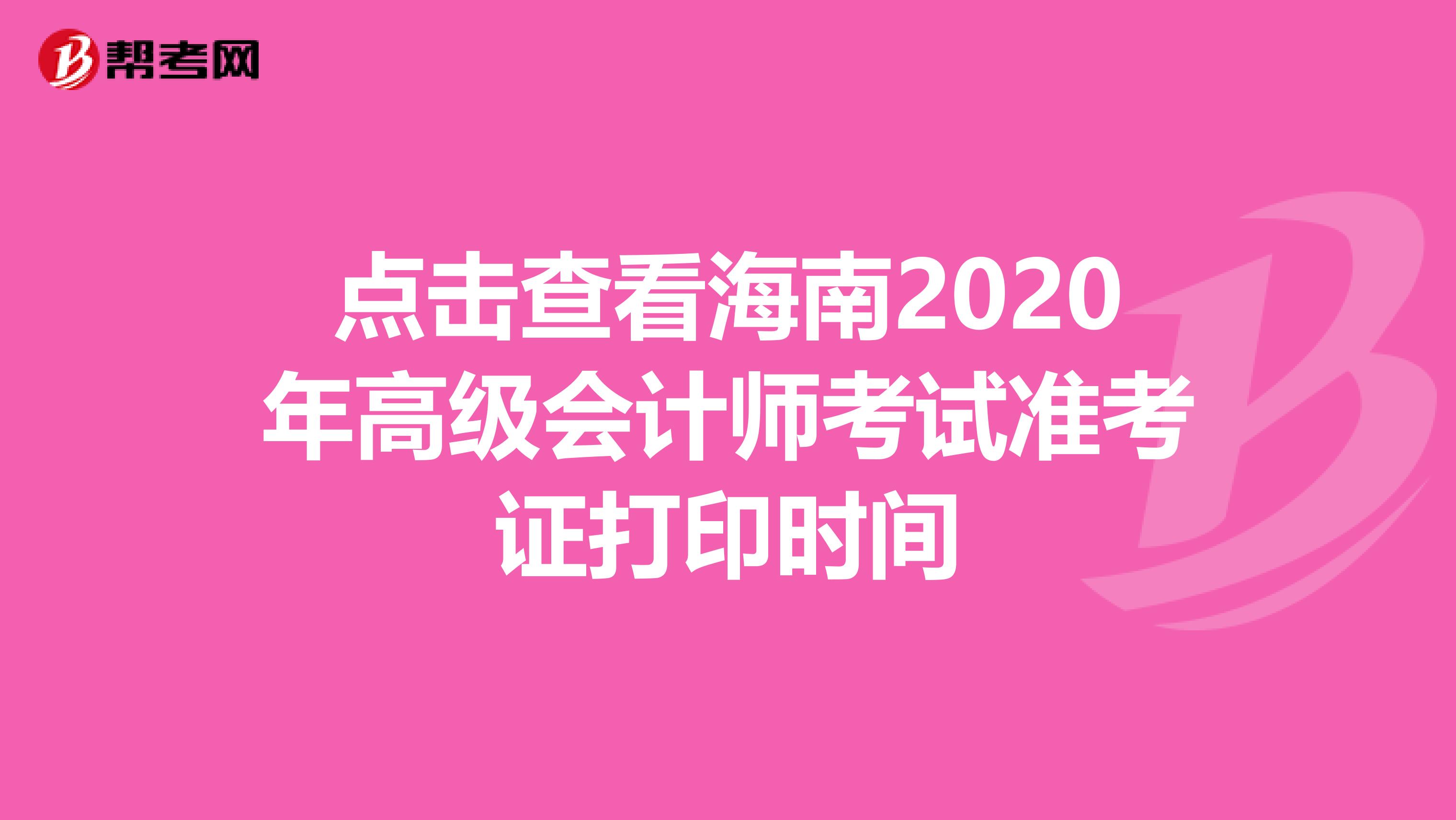 点击查看海南2020年高级会计师考试准考证打印时间