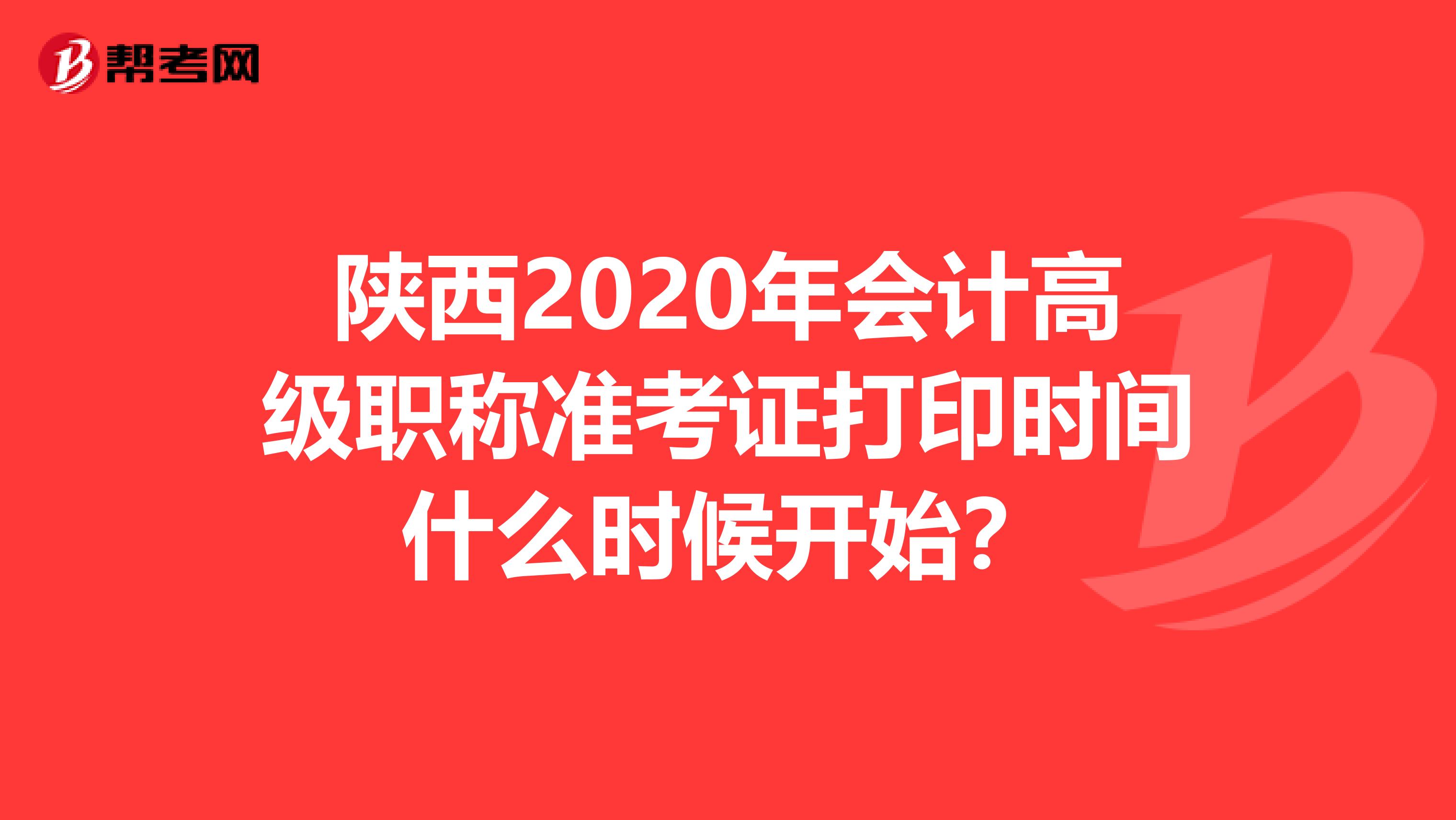 陕西2020年会计高级职称准考证打印时间什么时候开始？