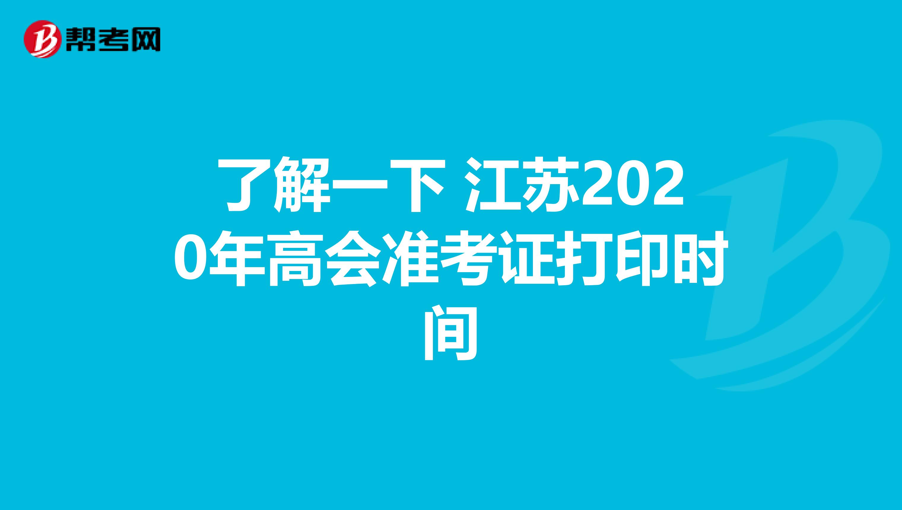 了解一下 江苏2020年高会准考证打印时间