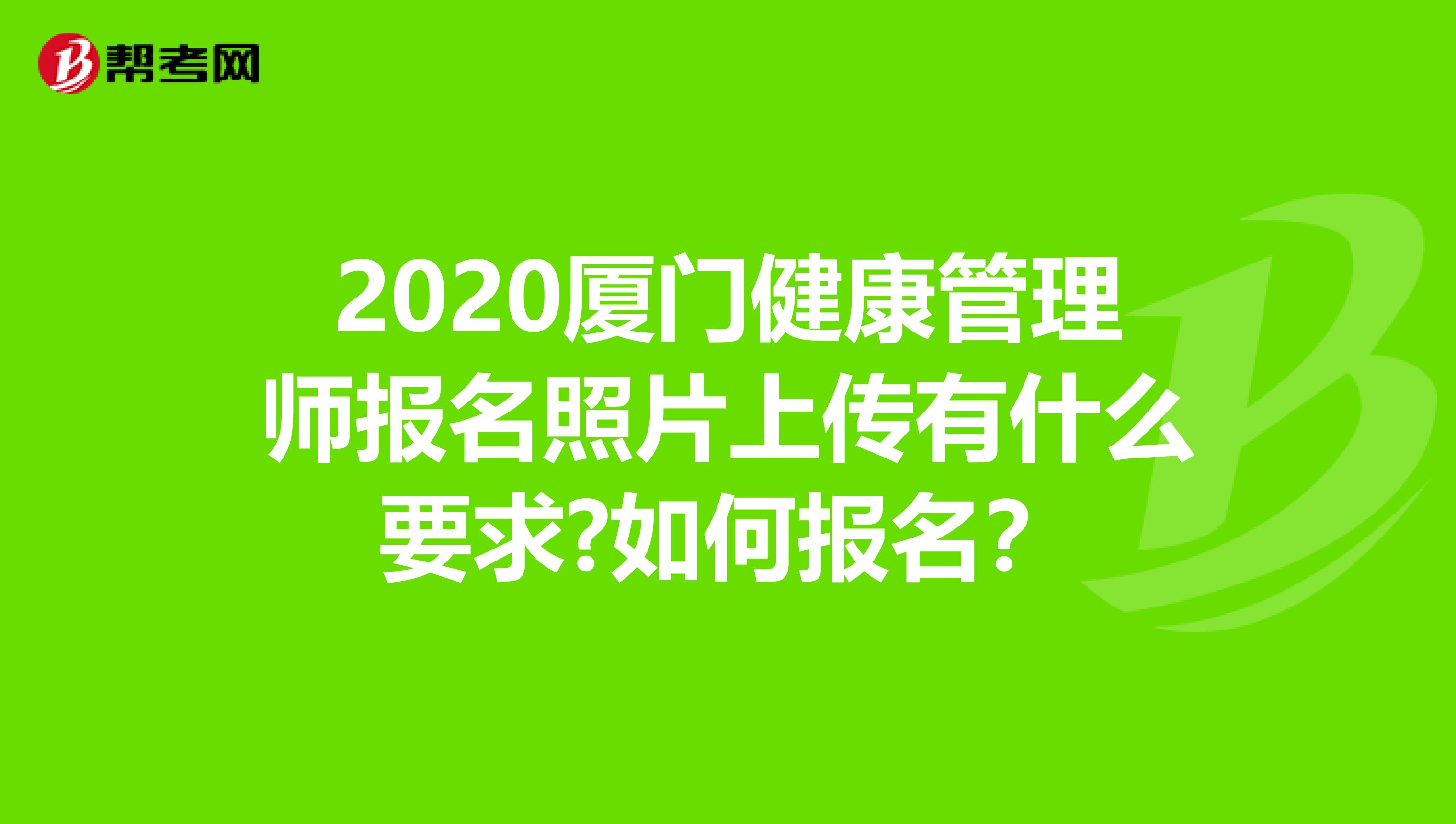 2020厦门健康管理师报名照片上传有什么要求?如何报名？