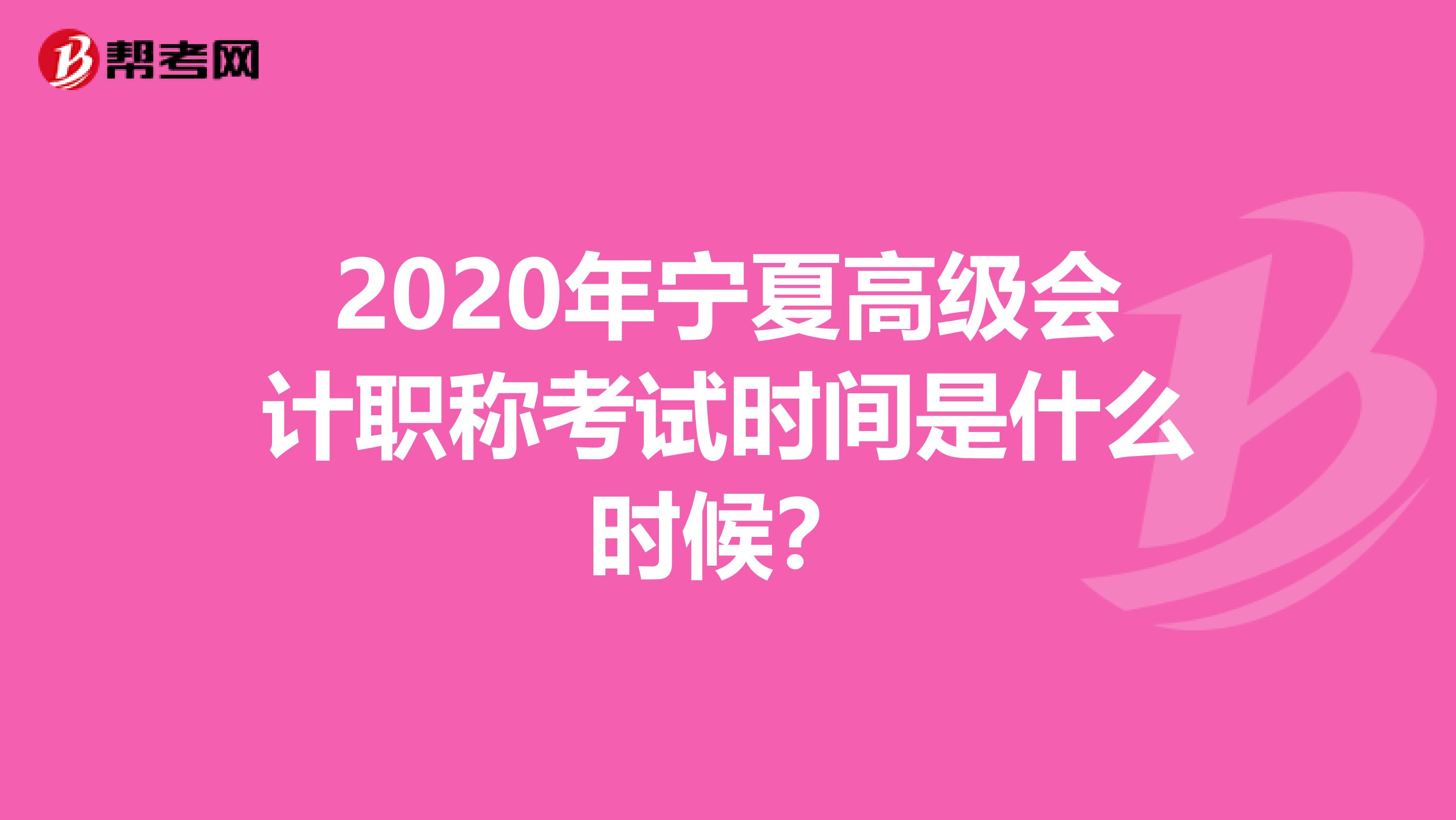 2020年寧夏高級會計(jì)職稱考試時間是什么時候？