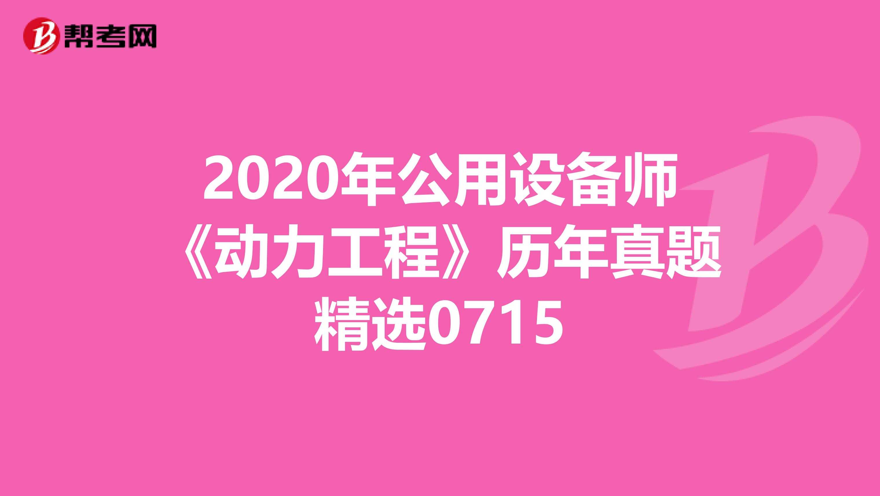 2020年公用设备师《动力工程》历年真题精选0715