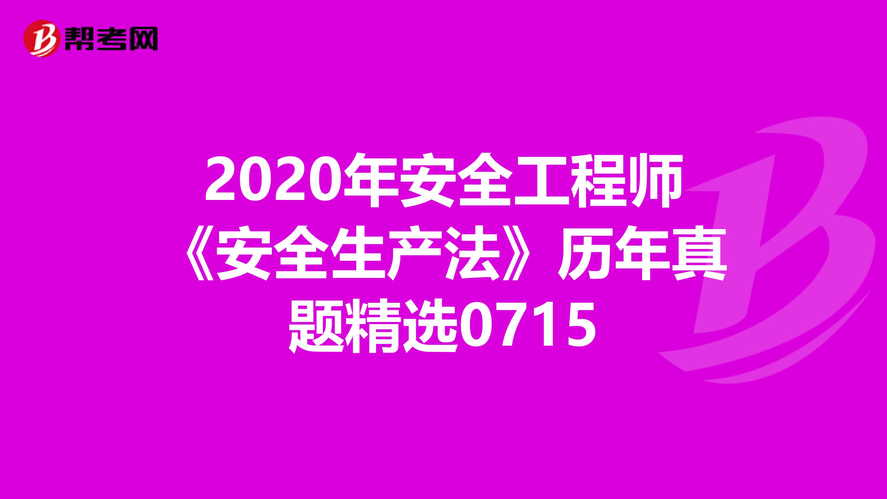 2020年安全工程师《安全生产法》历年真题精选0715