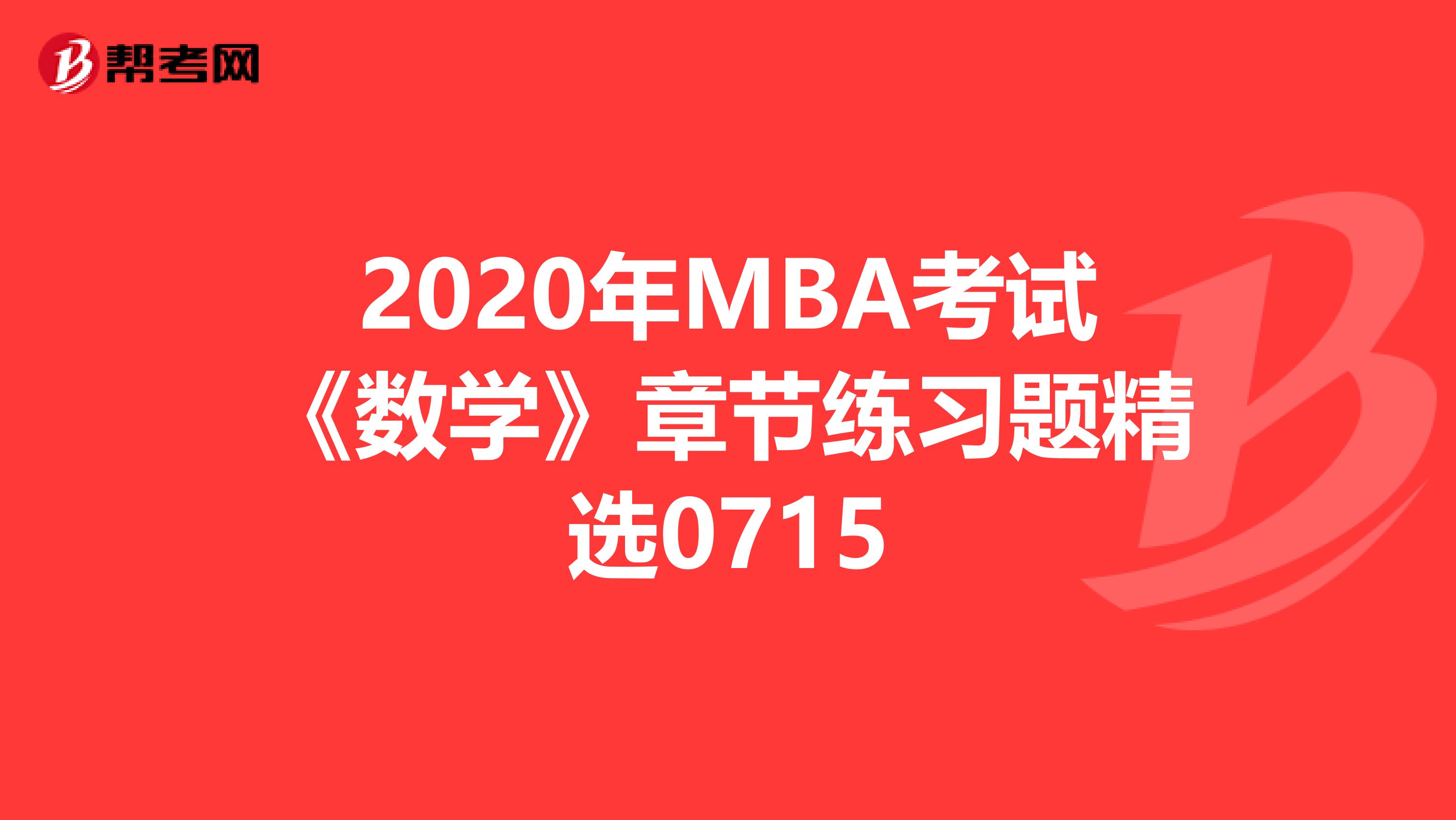2020年MBA考试《数学》章节练习题精选0715