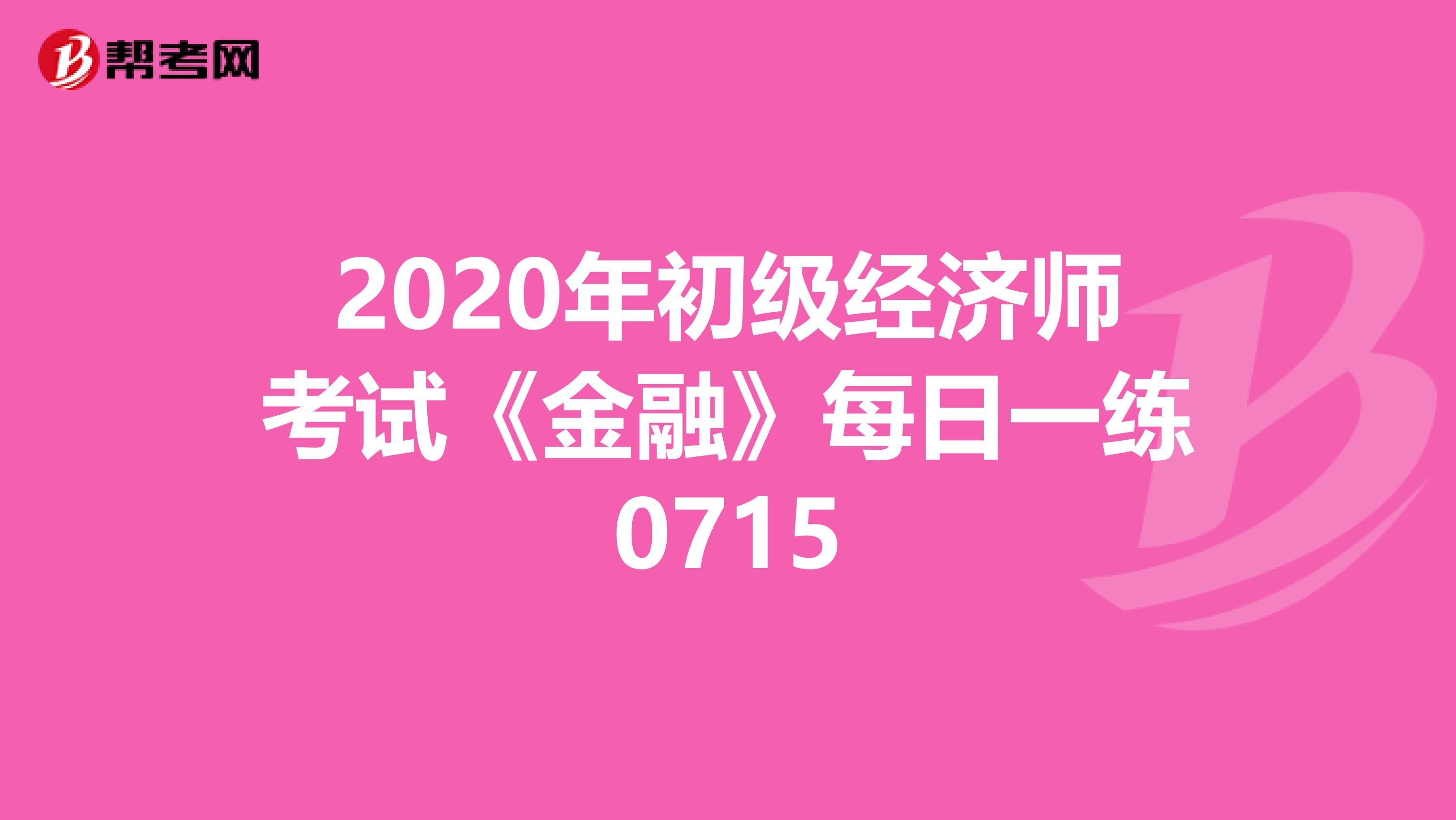 2020年初級經濟師考試《金融》每日一練0715