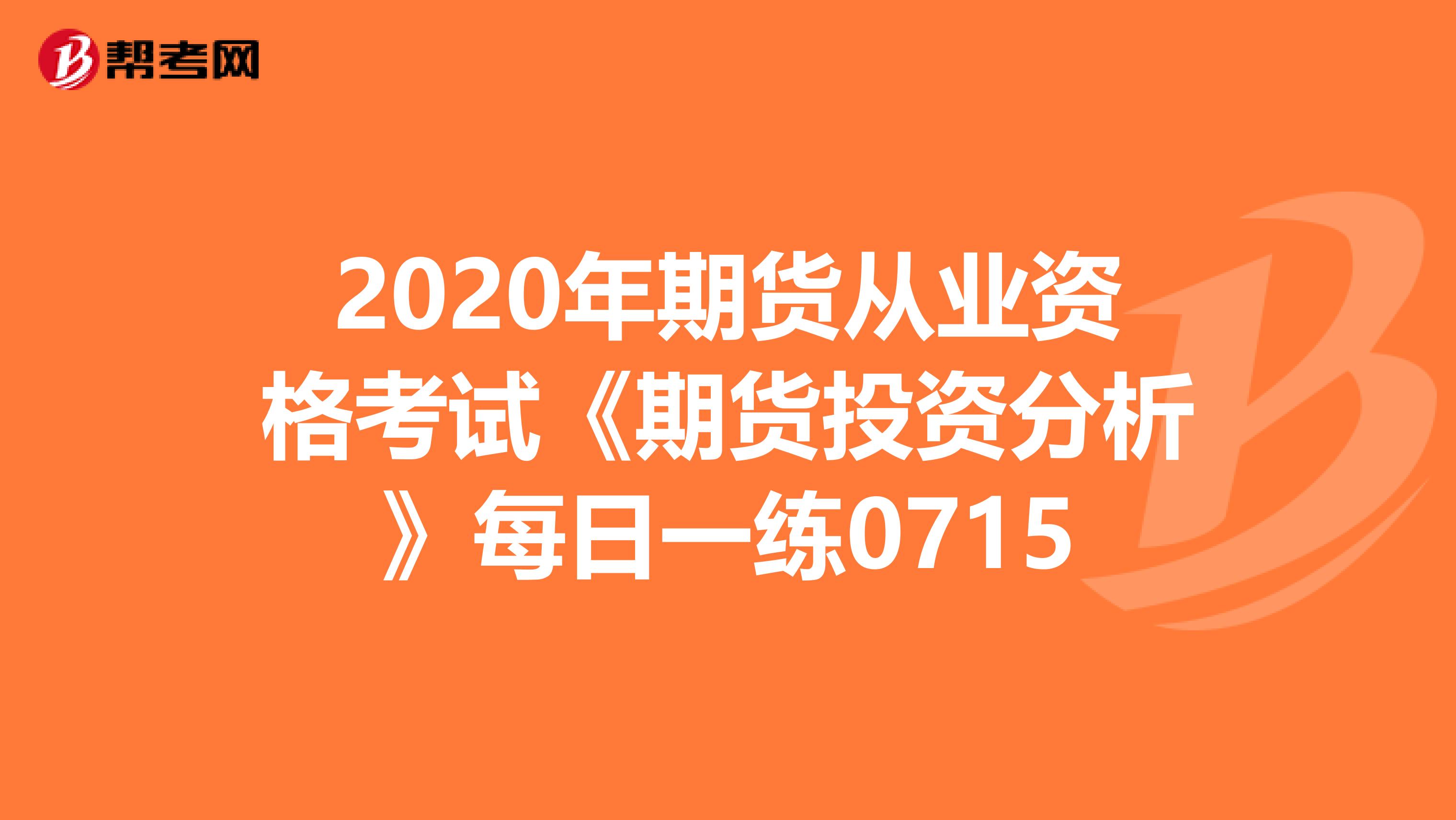 2020年期貨從業(yè)資格考試《期貨投資分析》每日一練0715