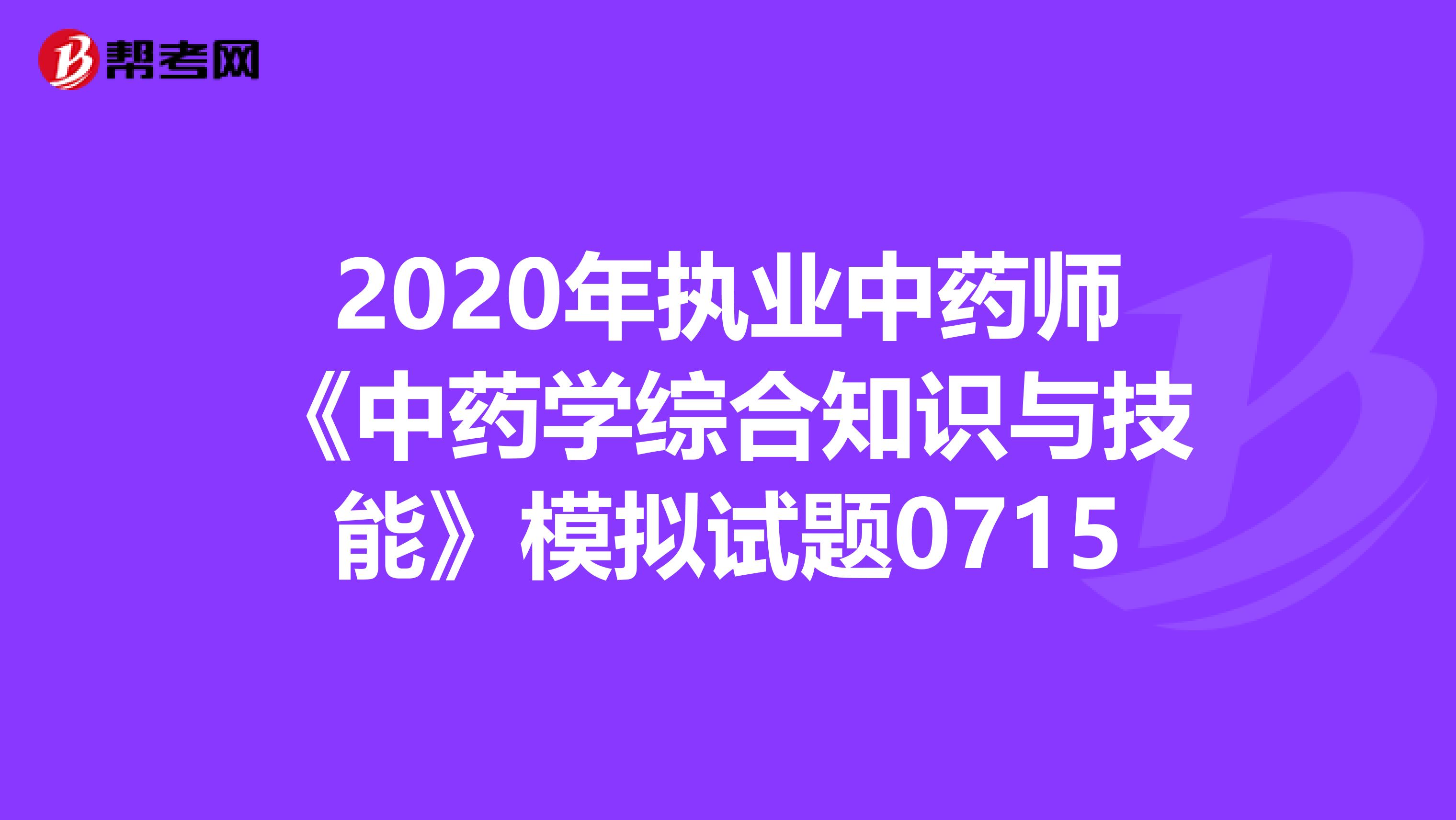 2020年执业中药师《中药学综合知识与技能》模拟试题0715