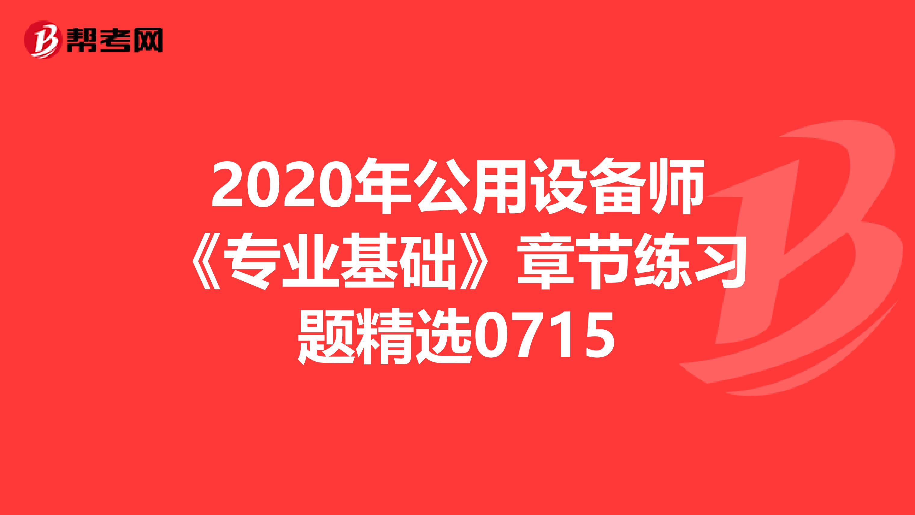 2020年公用设备师《专业基础》章节练习题精选0715