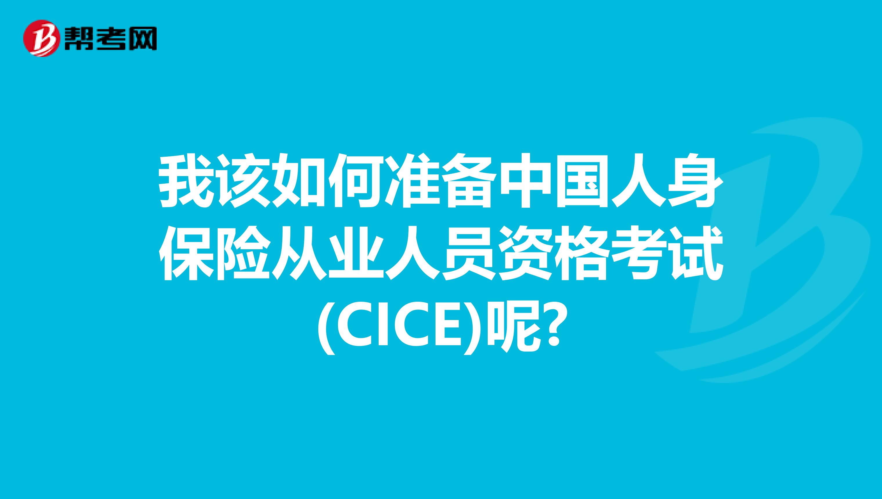 我该如何准备中国人身保险从业人员资格考试(CICE)呢?