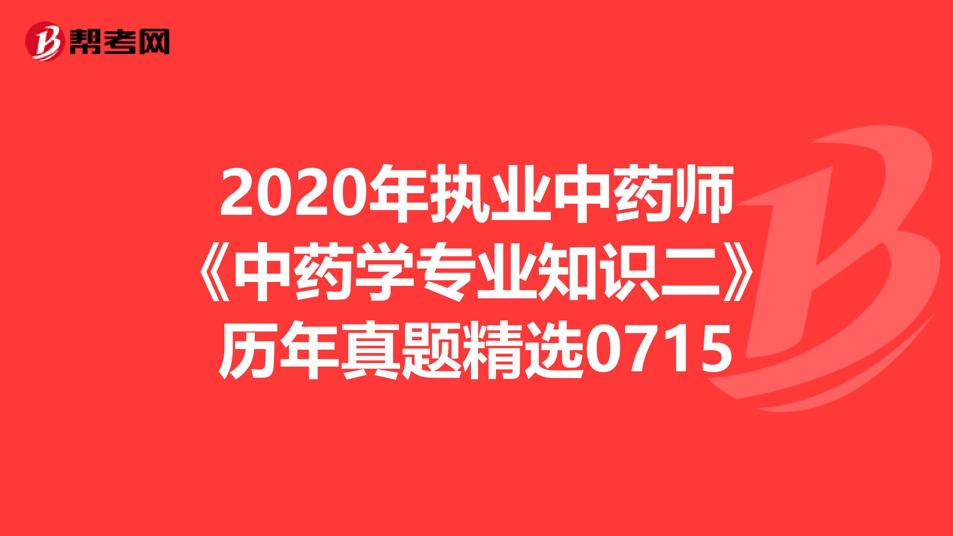 2020年执业中药师《中药学专业知识二》历年真题精选0715