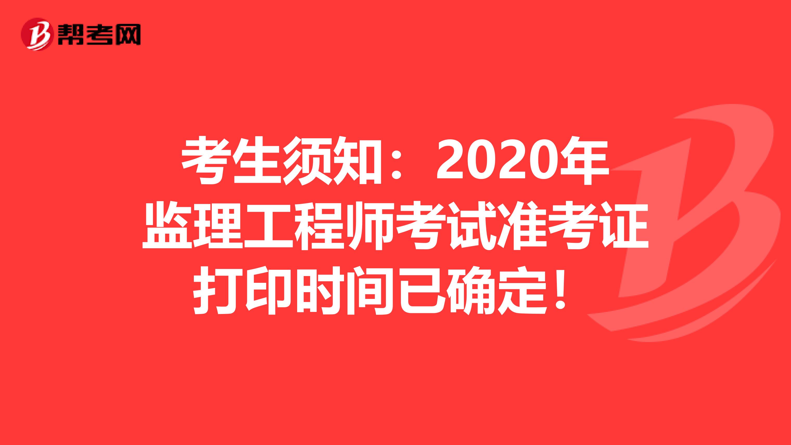 考生须知：2020年监理工程师考试准考证打印时间已确定！