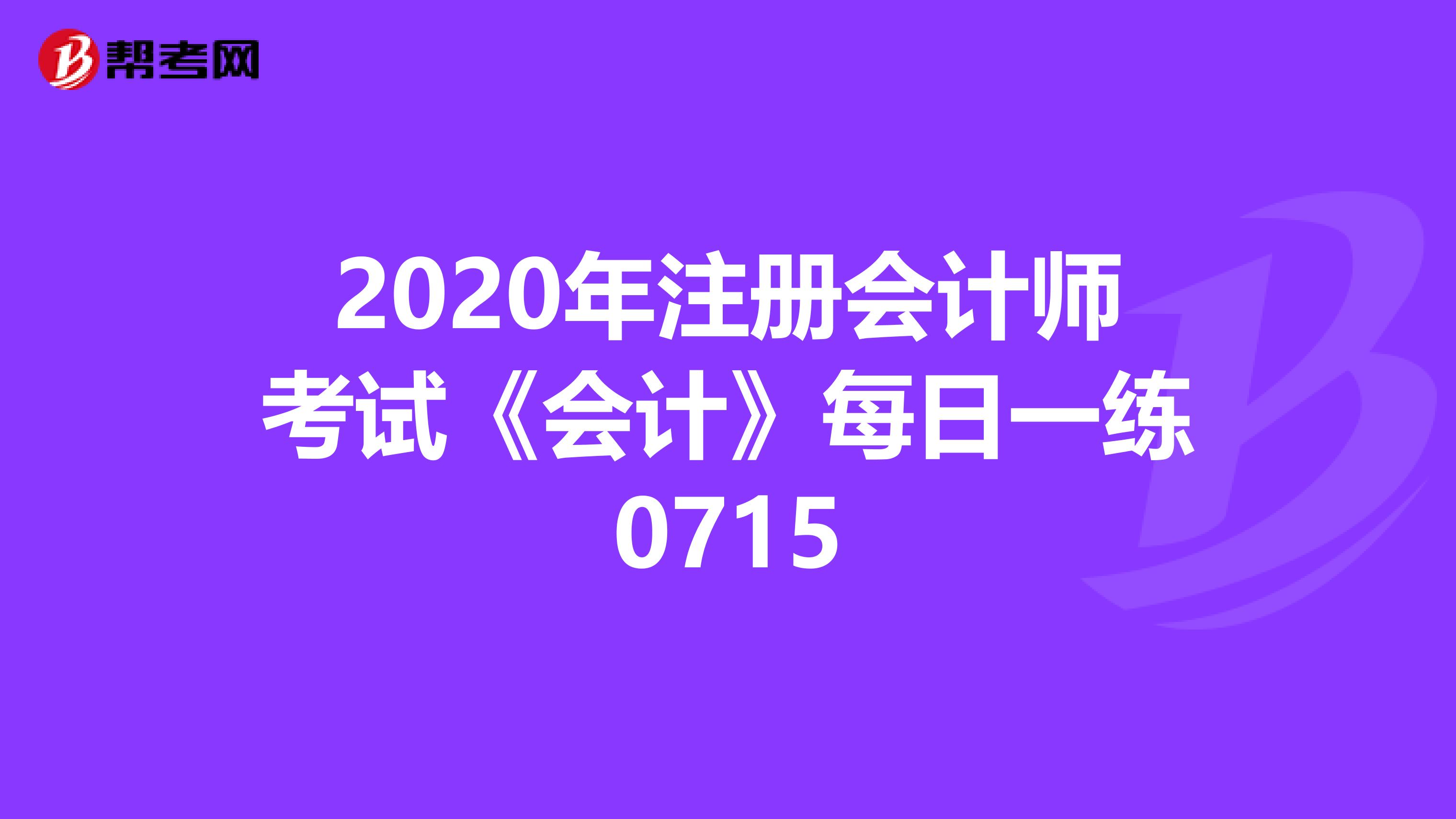 2020年注冊會計師考試《會計》每日一練0715