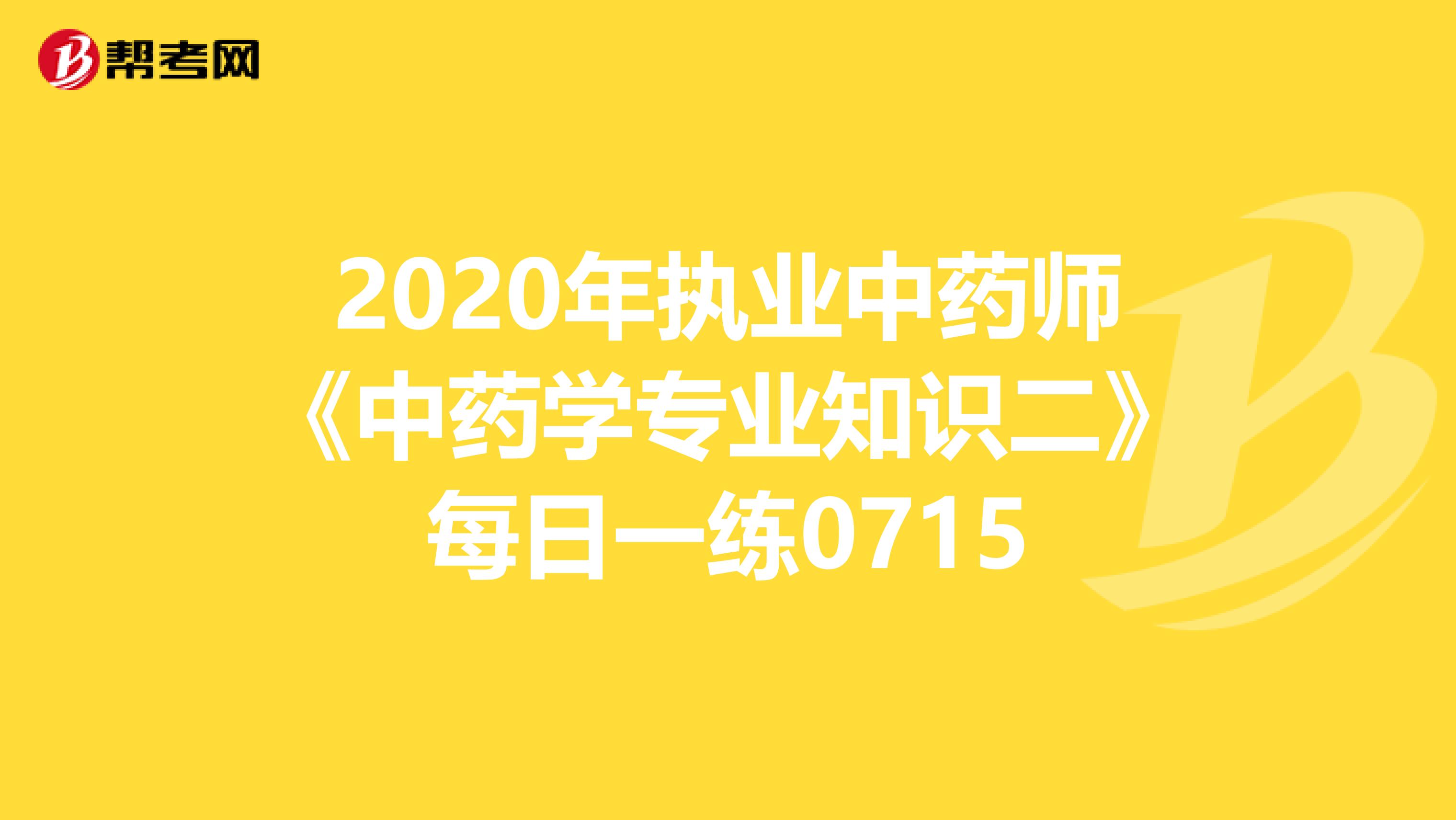 2020年执业中药师《中药学专业知识二》每日一练0715