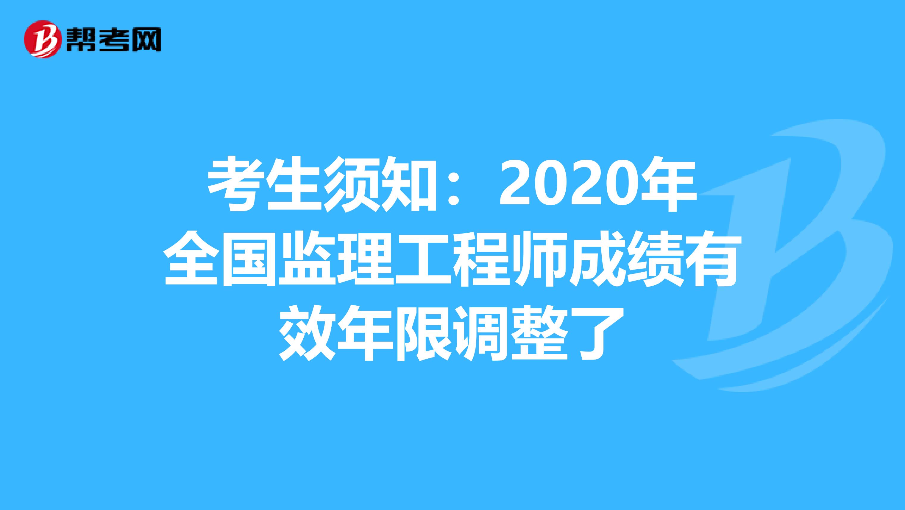 考生须知：2020年全国监理工程师成绩有效年限调整了