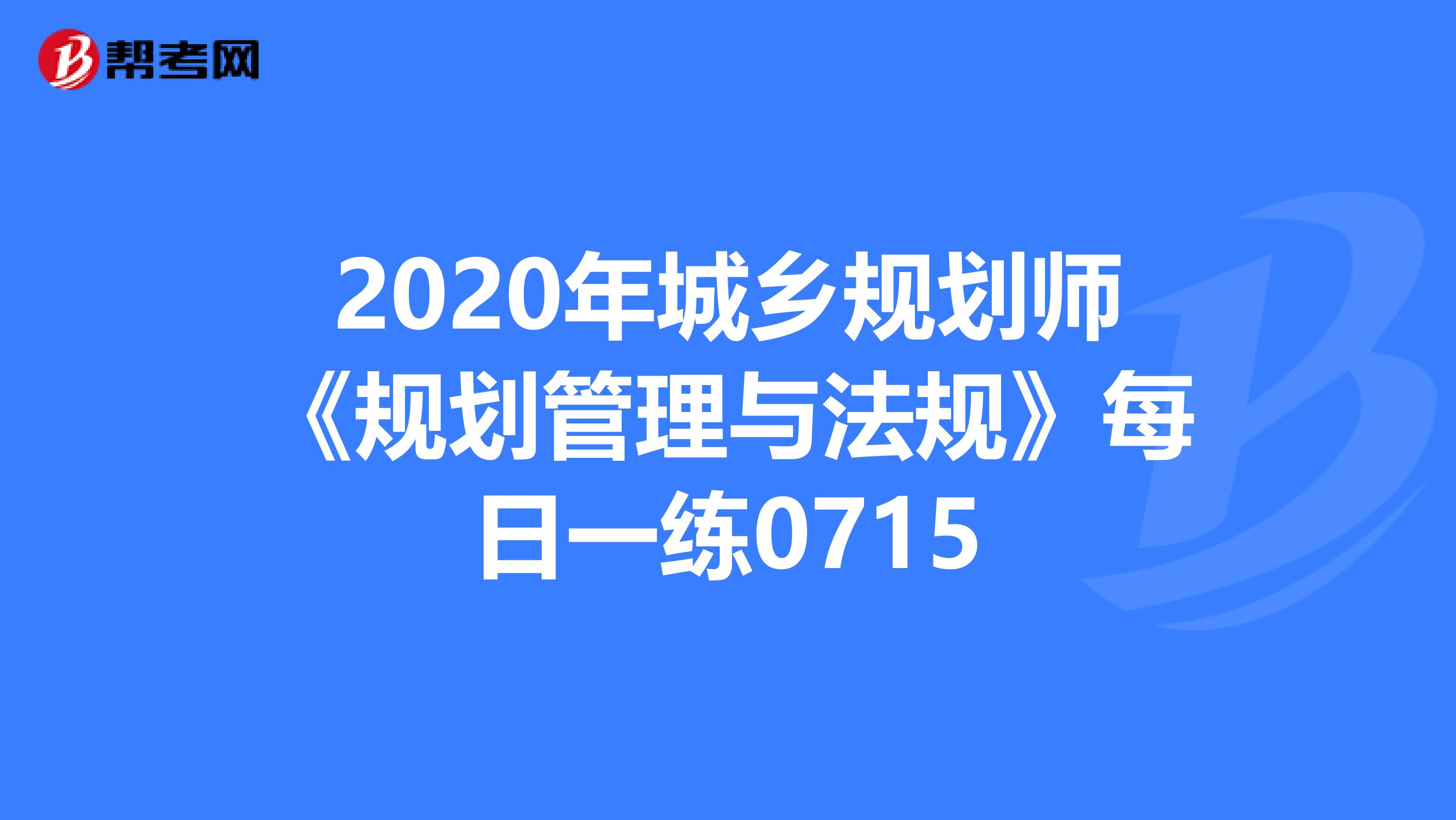 2020年城乡规划师《规划管理与法规》每日一练0715