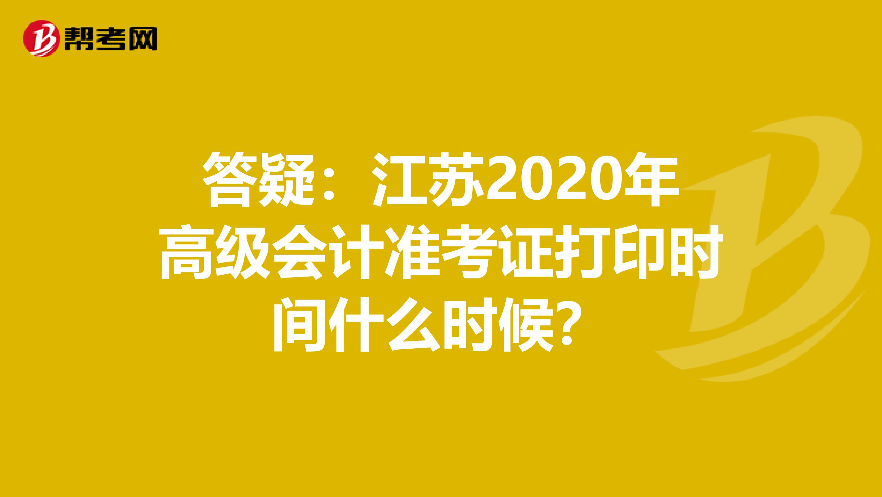 答疑：江苏2020年高级会计准考证打印时间什么时候？