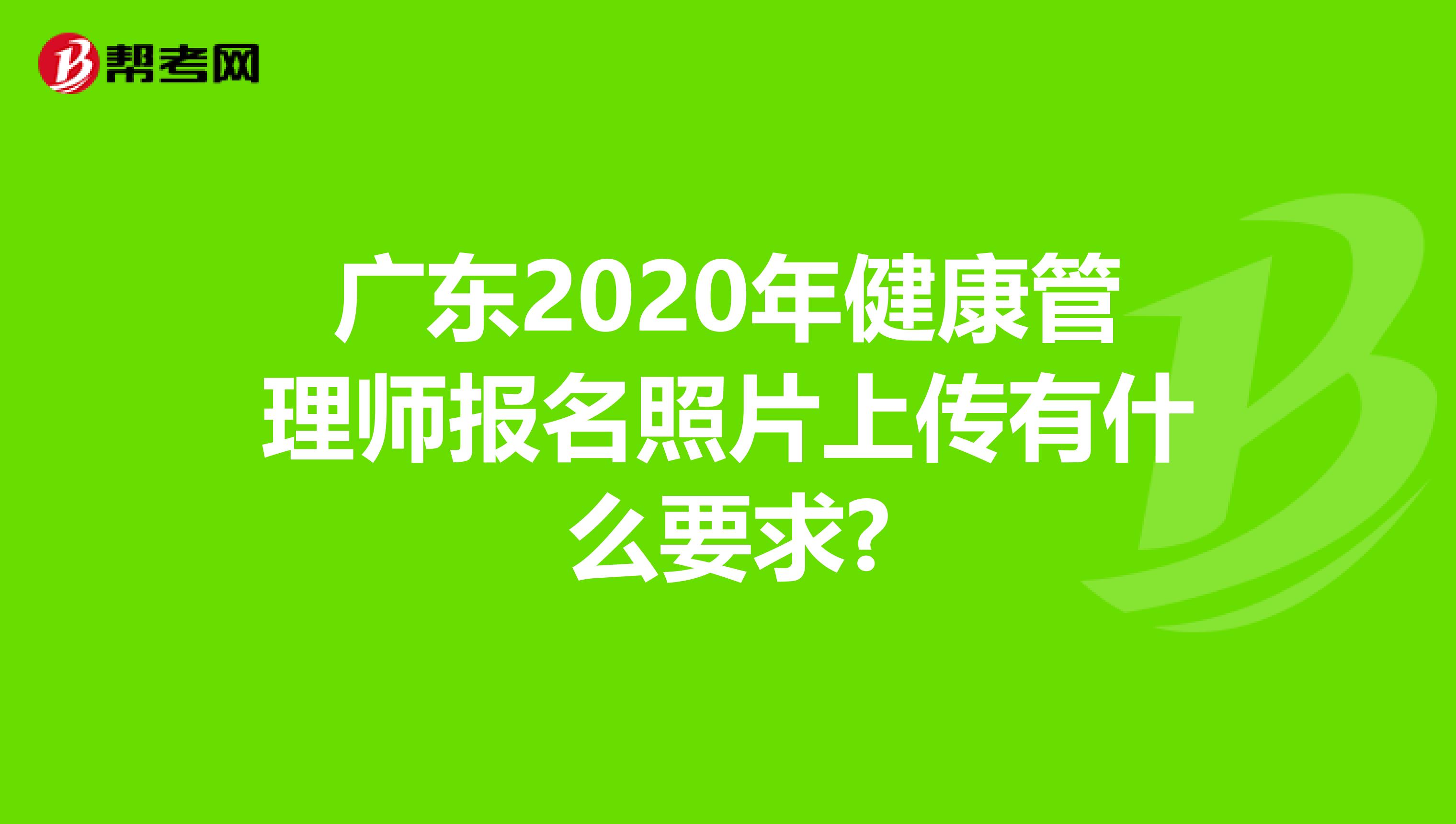 广东2020年健康管理师报名照片上传有什么要求?