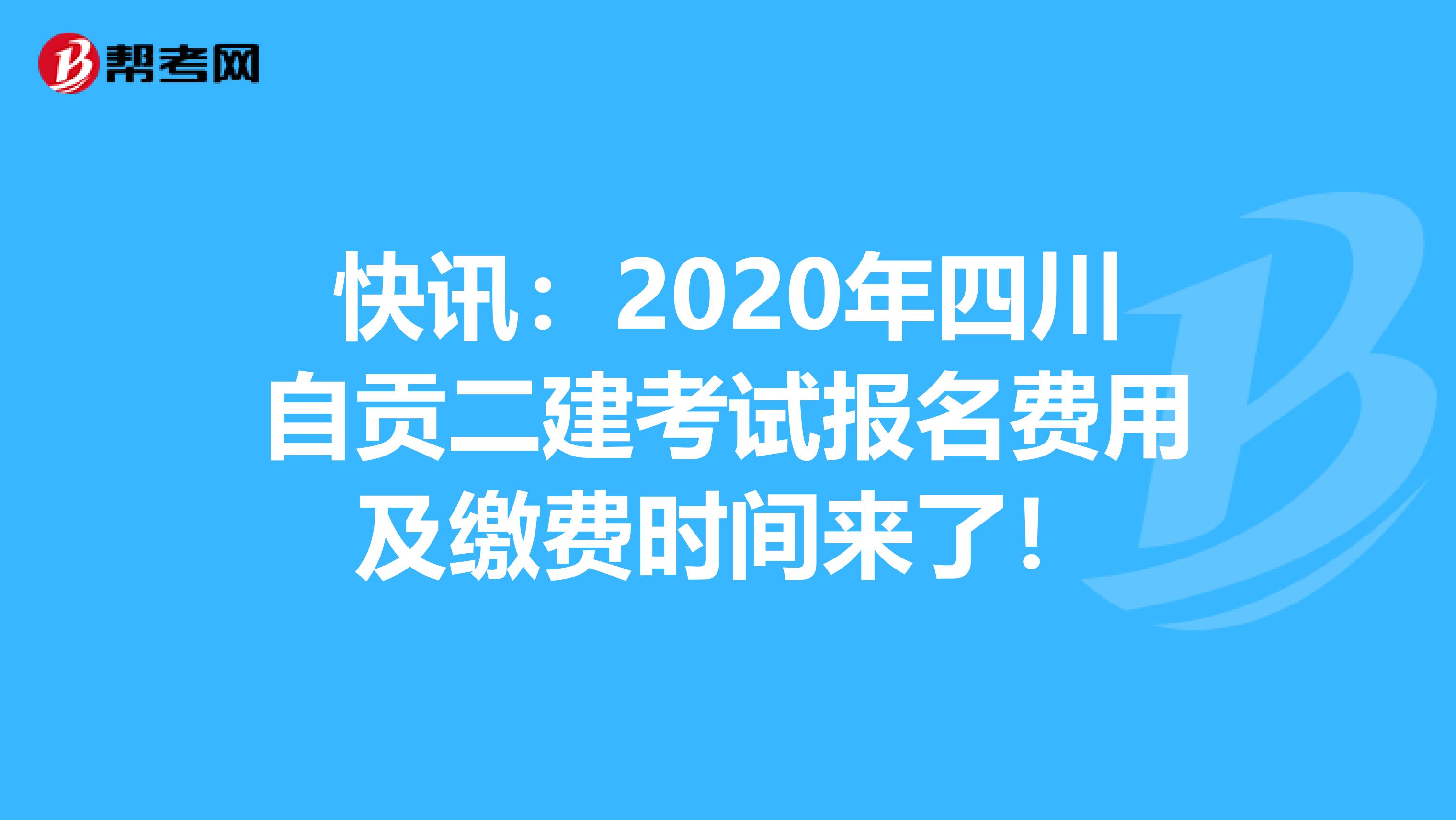 快讯：2020年四川自贡二建考试报名费用及缴费时间来了！