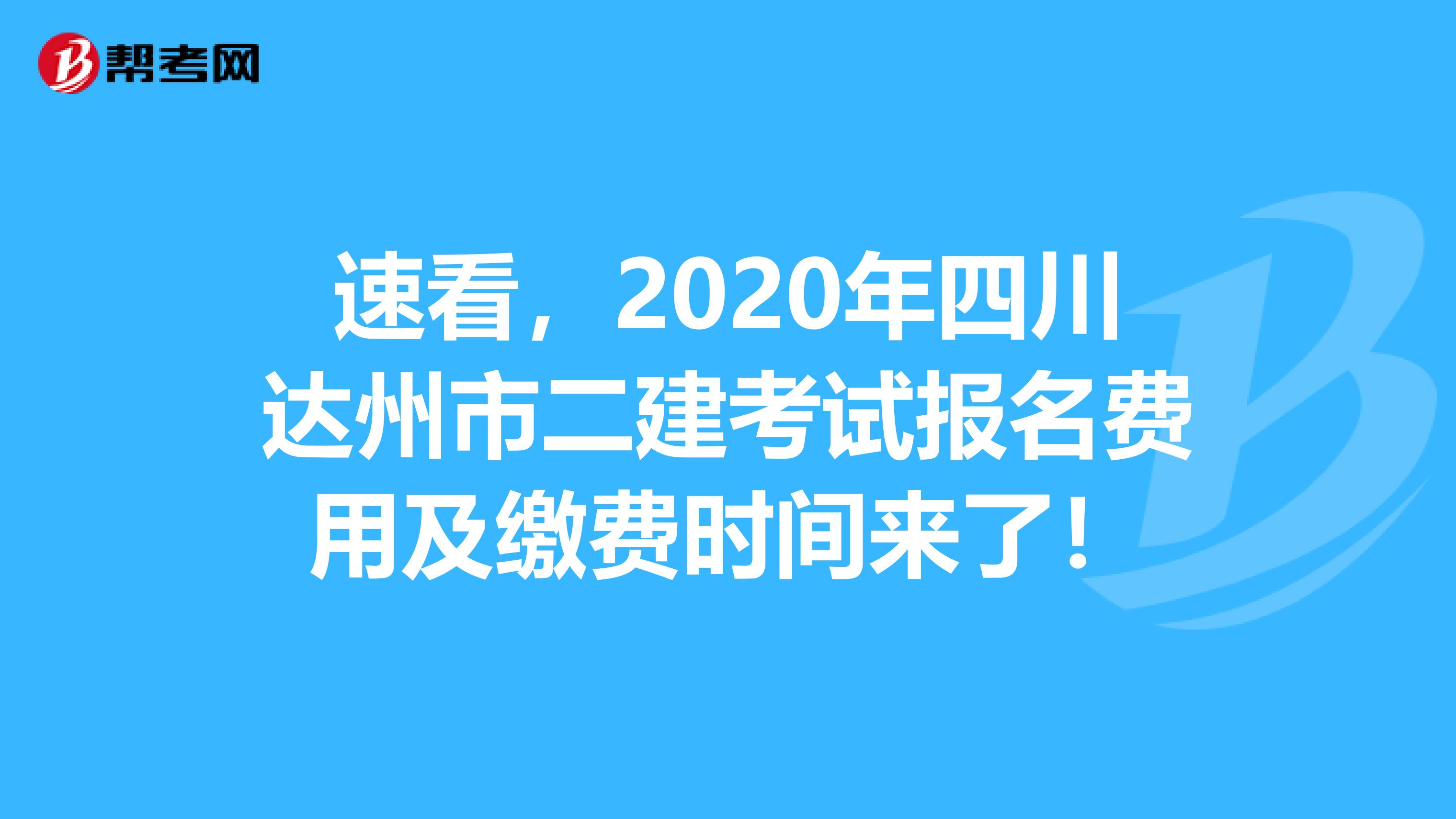 速看，2020年四川达州市二建考试报名费用及缴费时间来了！