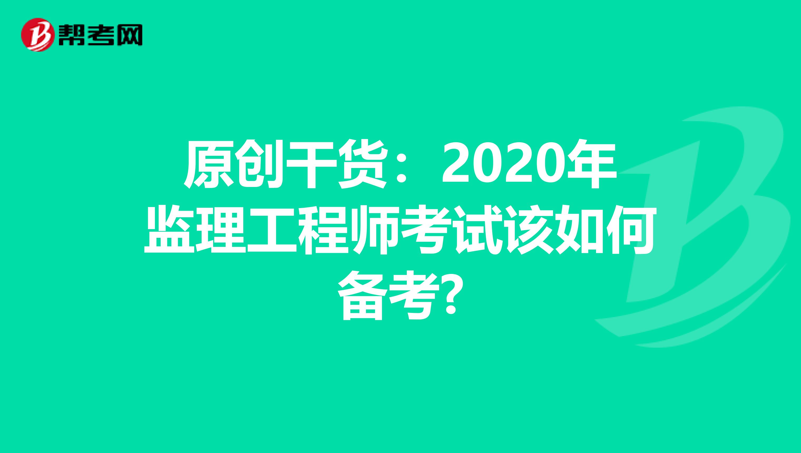 原创干货：2020年监理工程师考试该如何备考?