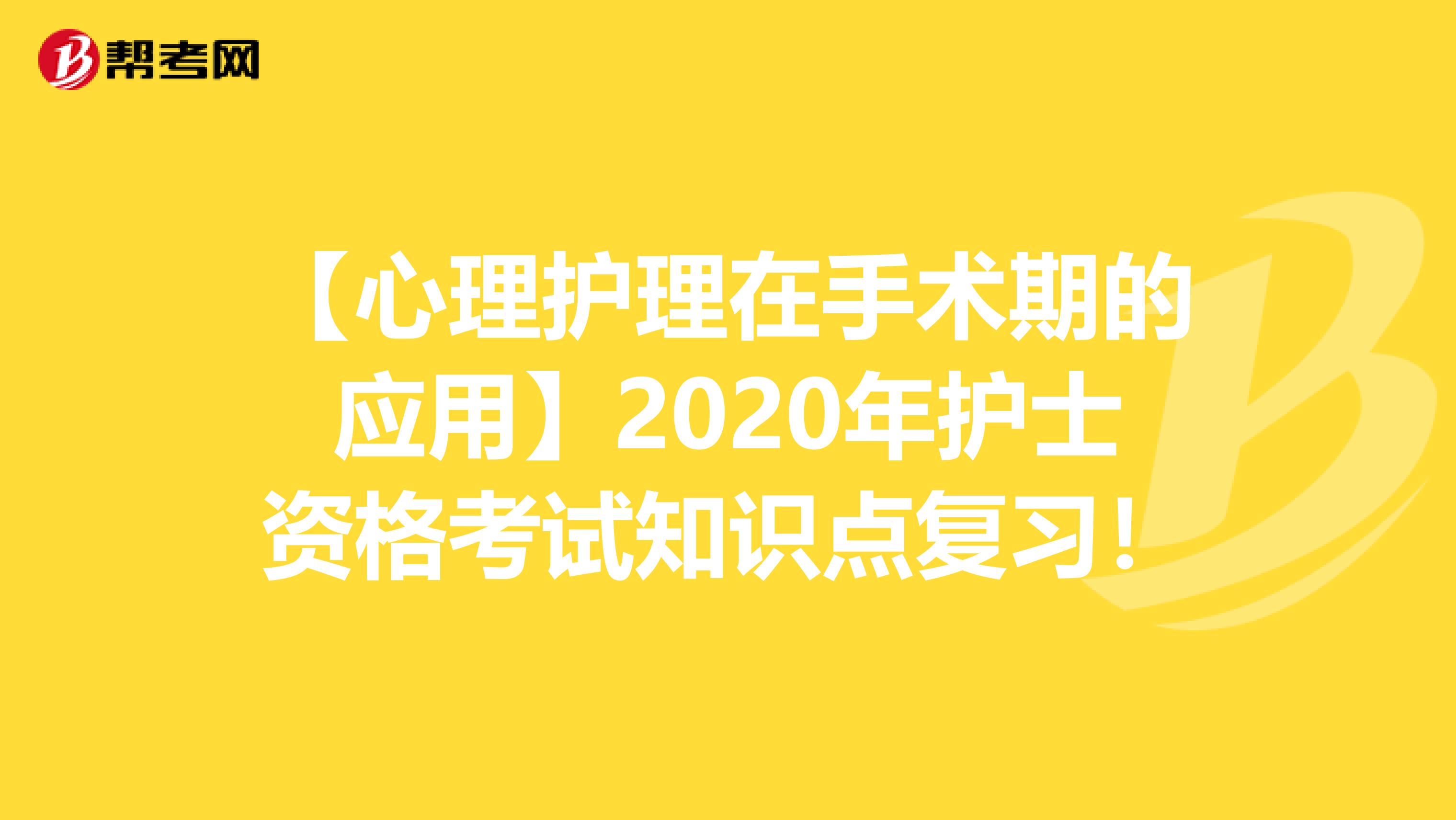 【心理护理在手术期的应用】2020年护士资格考试知识点复习！