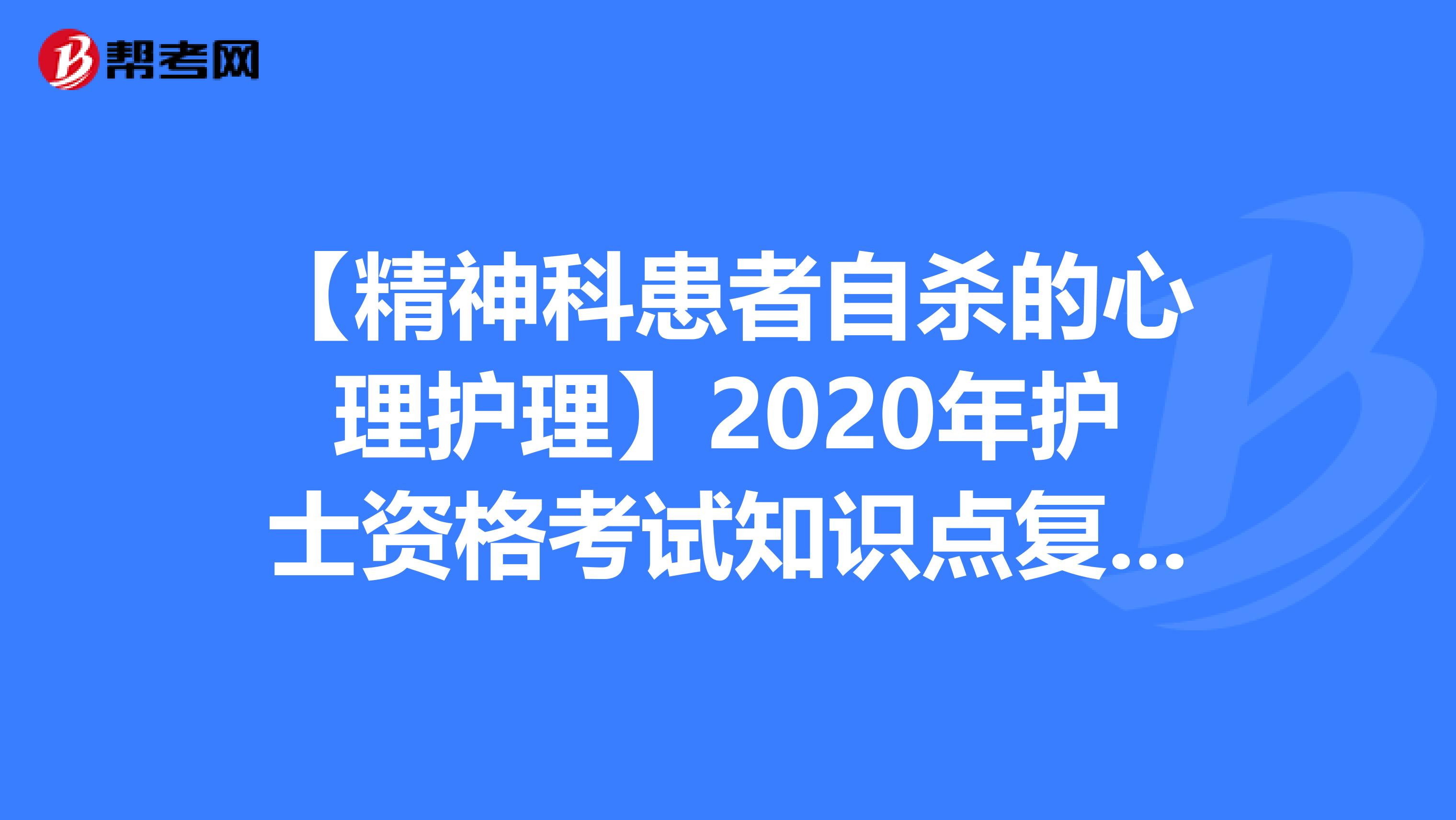 【精神科患者自杀的心理护理】2020年护士资格考试知识点复习！