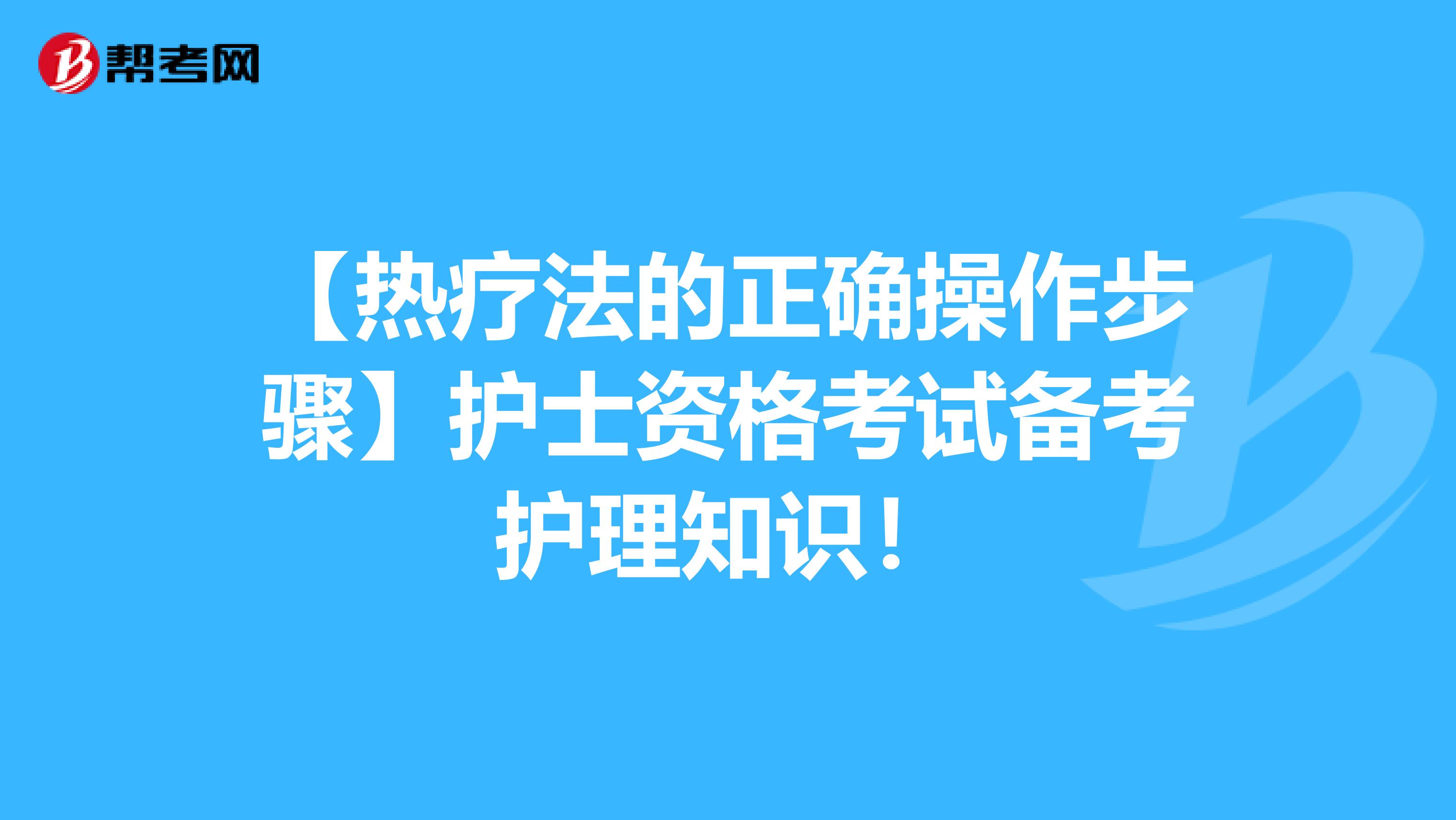 【热疗法的正确操作步骤】护士资格考试备考护理知识！