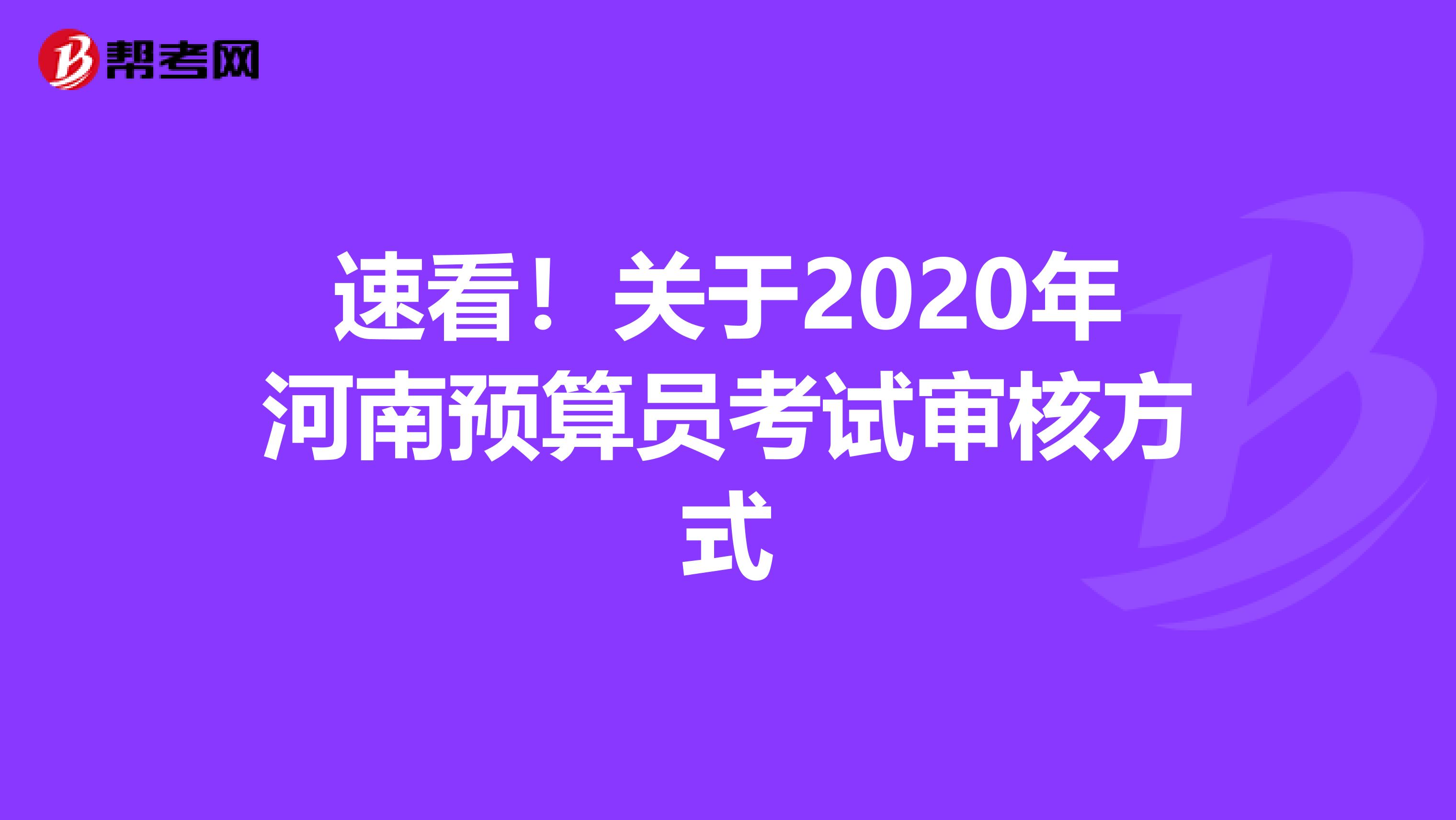 速看！关于2020年河南预算员考试审核方式