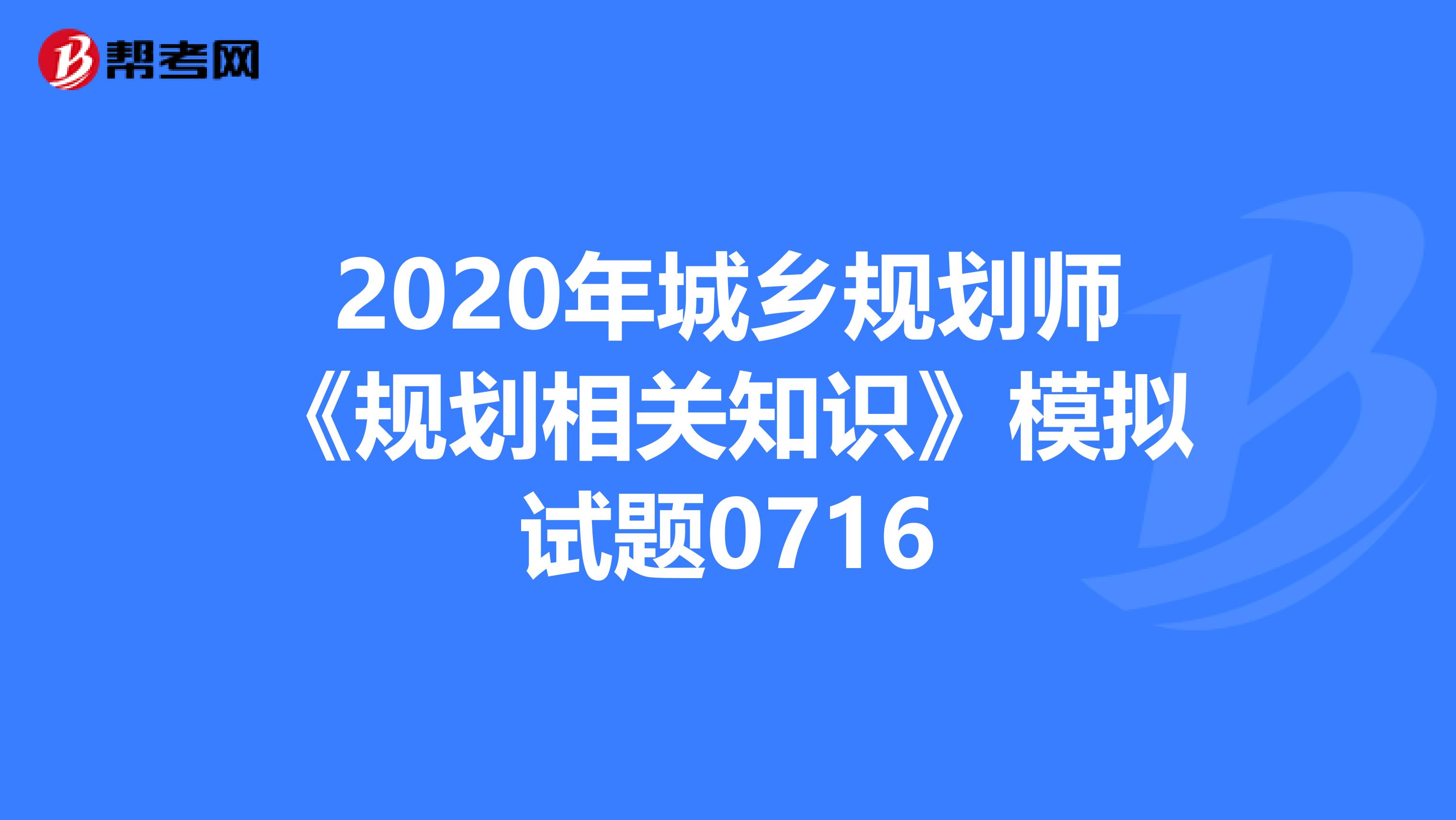 2020年城乡规划师《规划相关知识》模拟试题0716