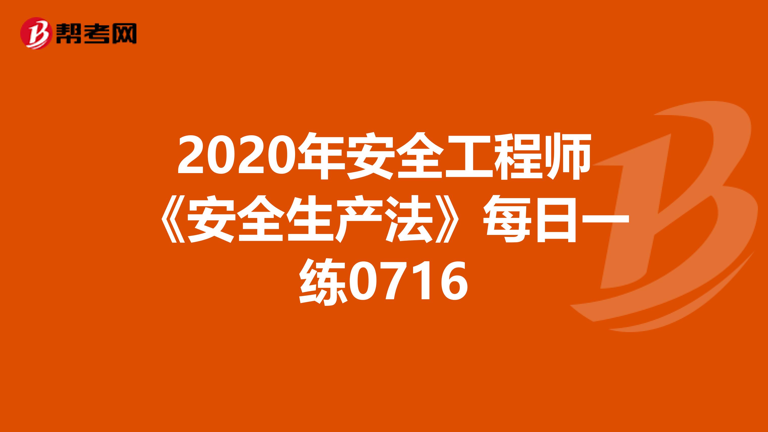 2020年安全工程师《安全生产法》每日一练0716