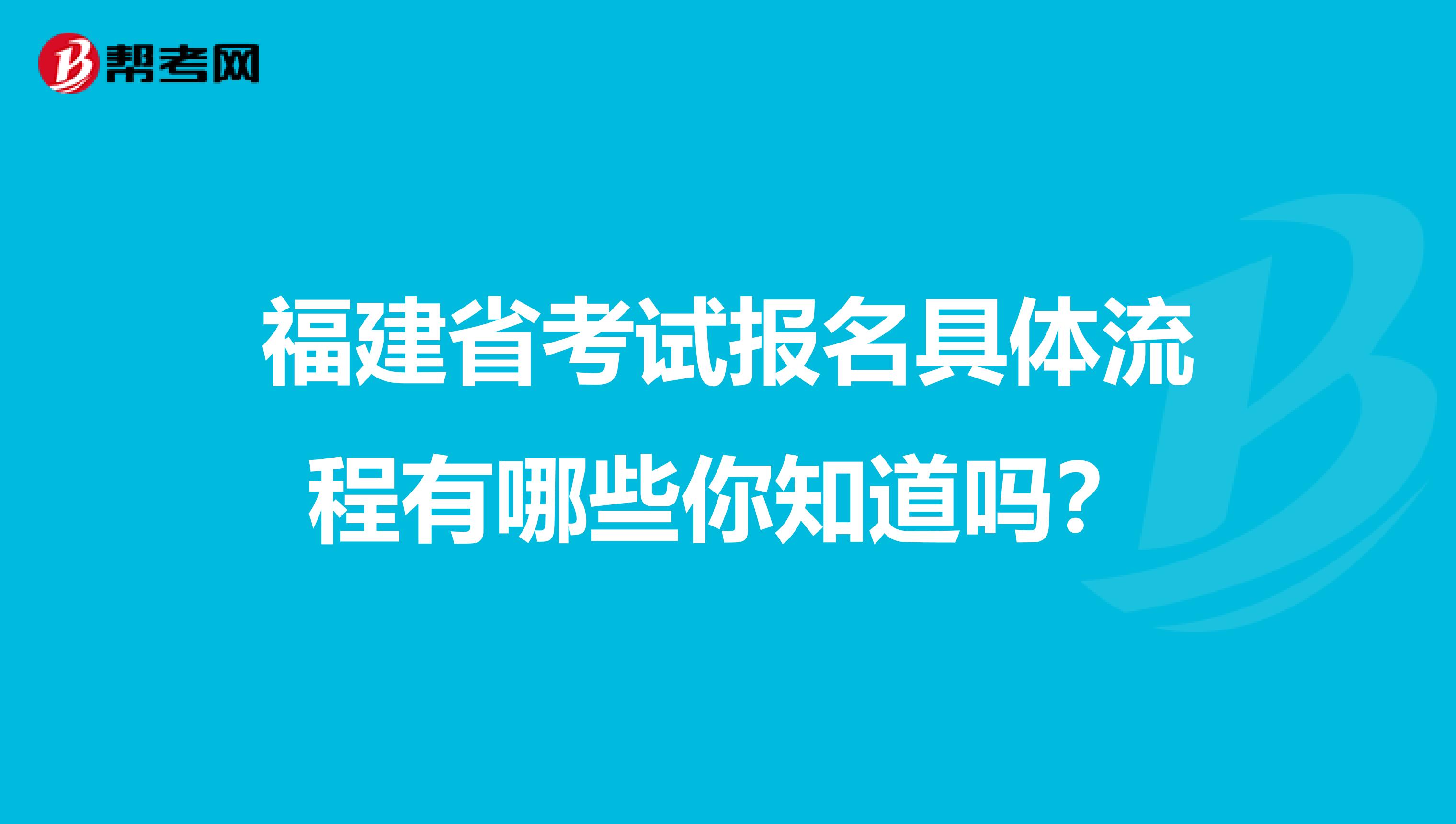 福建省考试报名具体流程有哪些你知道吗？