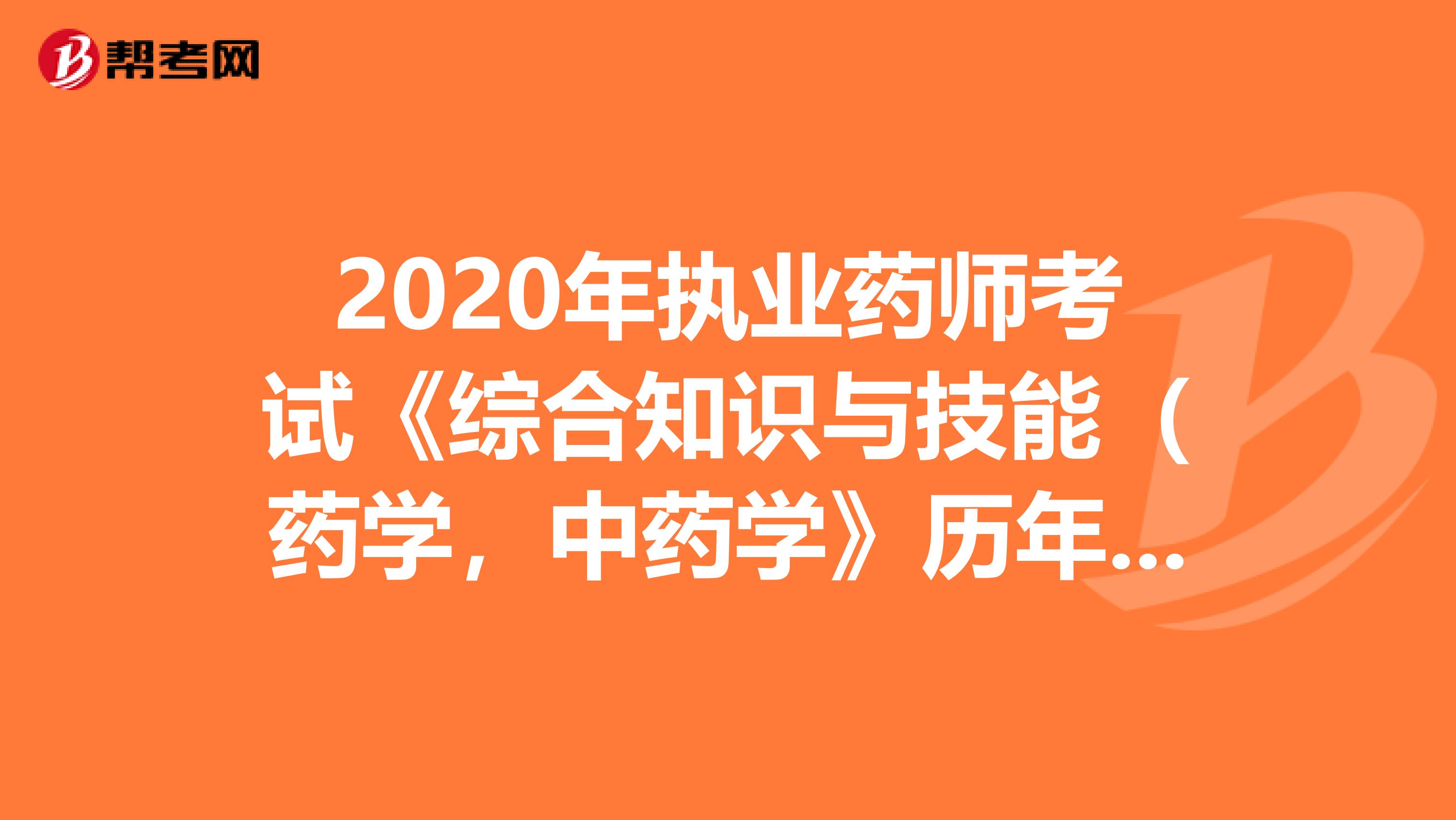 2020年执业药师考试《综合知识与技能（药学，中药学》历年真题精选0716