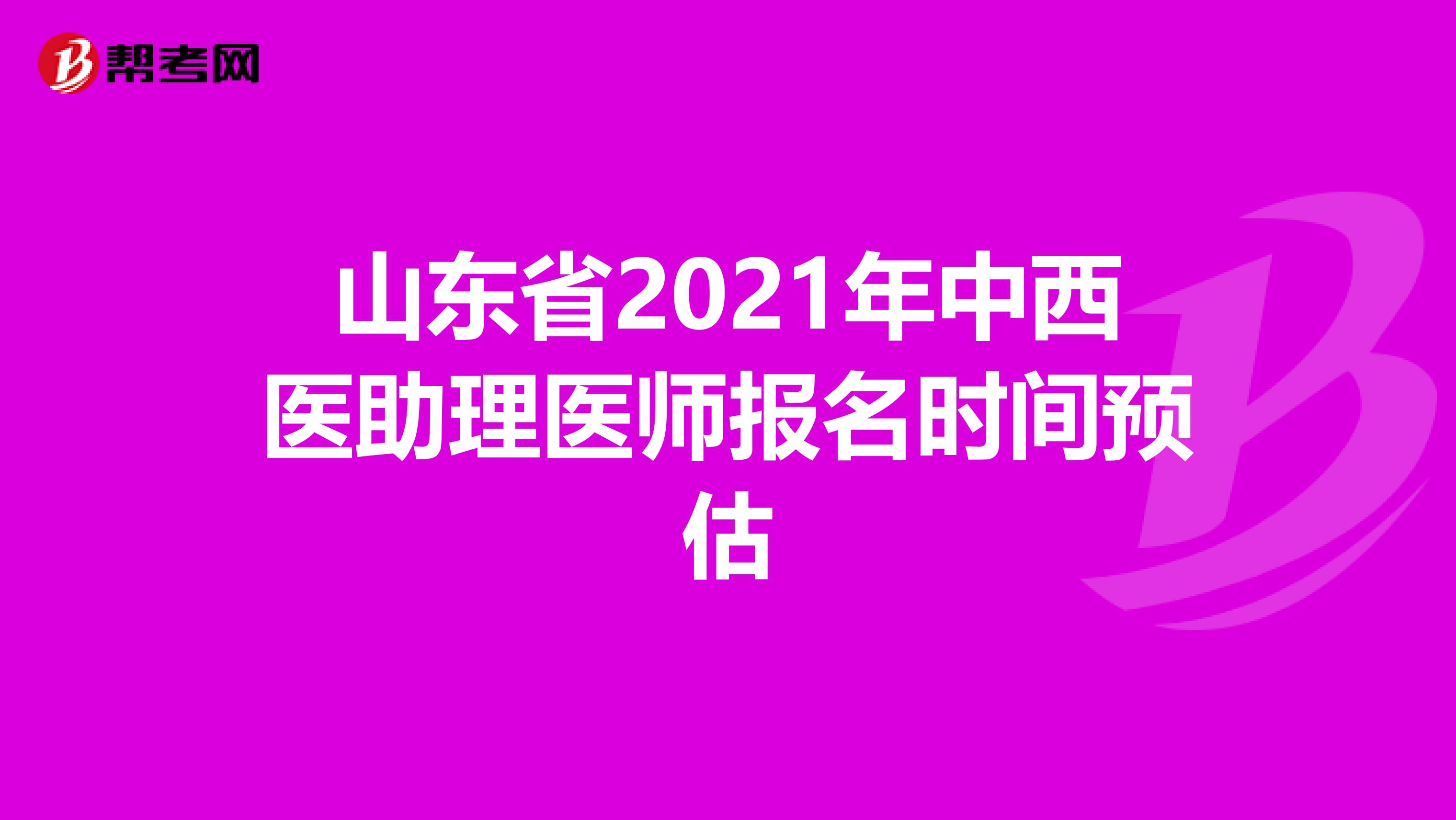 山东省2021年中西医助理医师报名时间预估