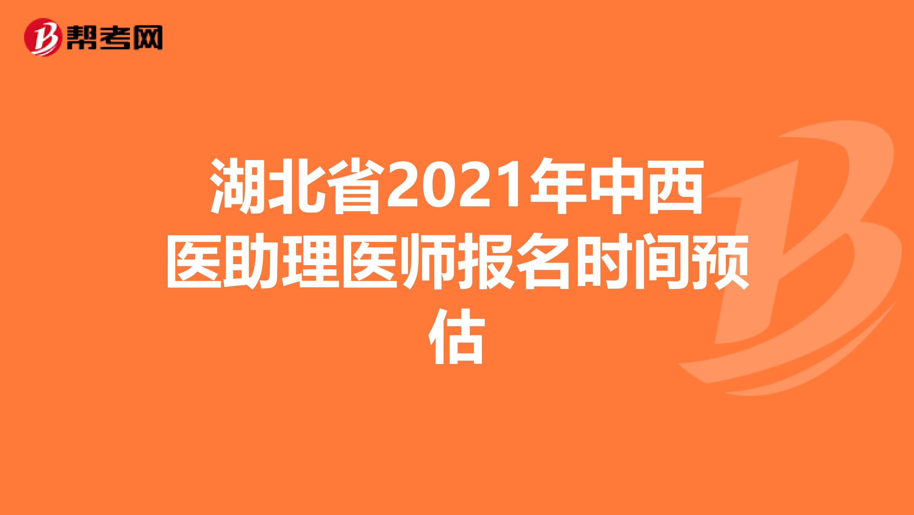 湖北省2021年中西医助理医师报名时间预估