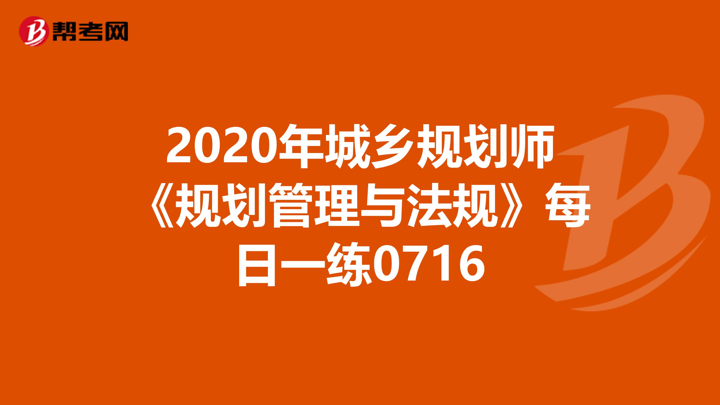2020年城乡规划师《规划管理与法规》每日一练0716