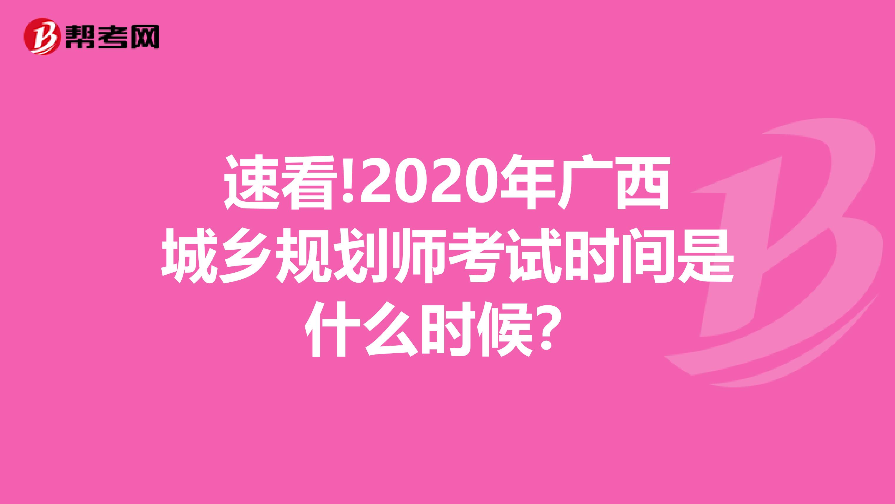 速看!2020年广西城乡规划师考试时间是什么时候？