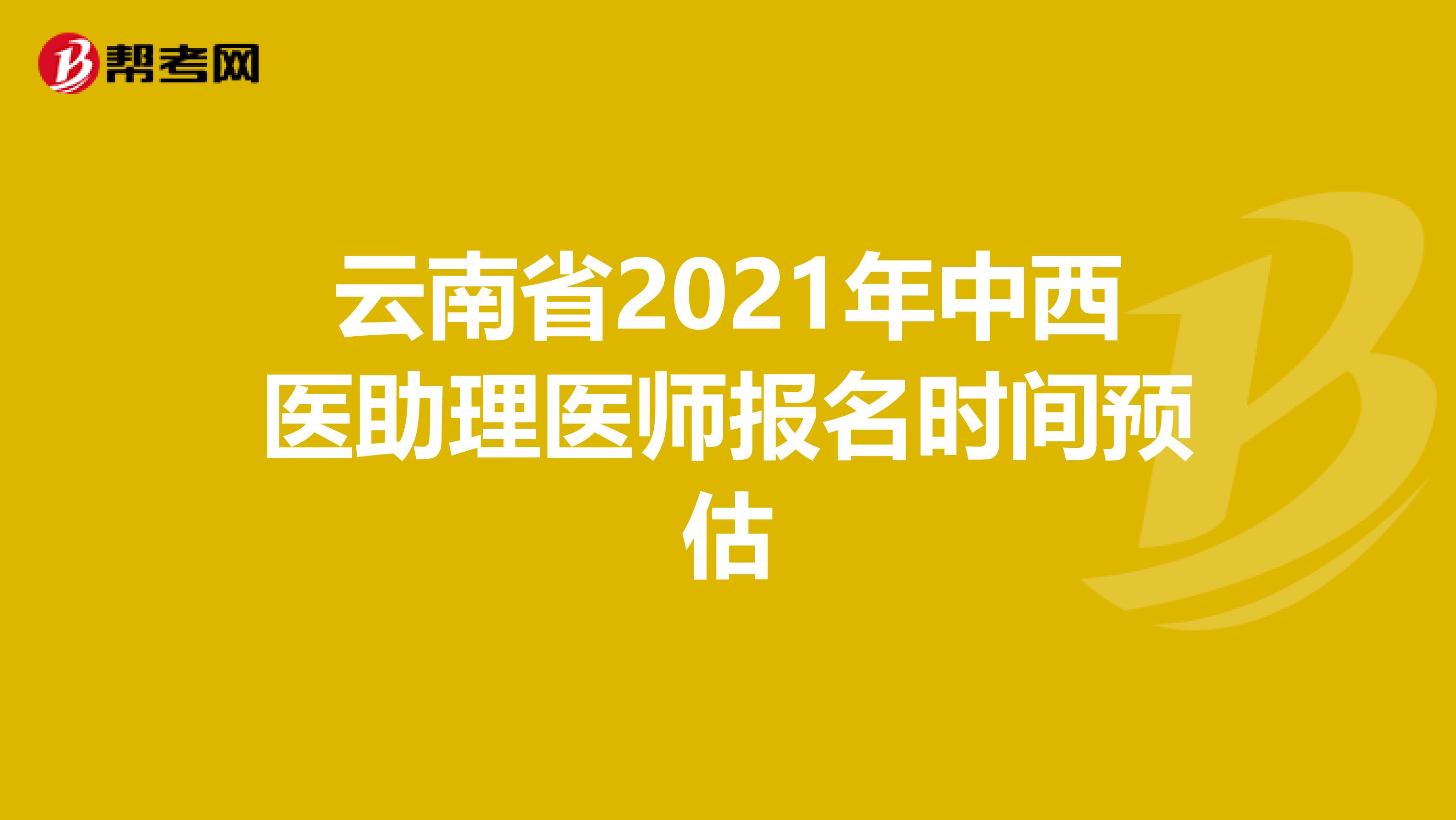 云南省2021年中西医助理医师报名时间预估