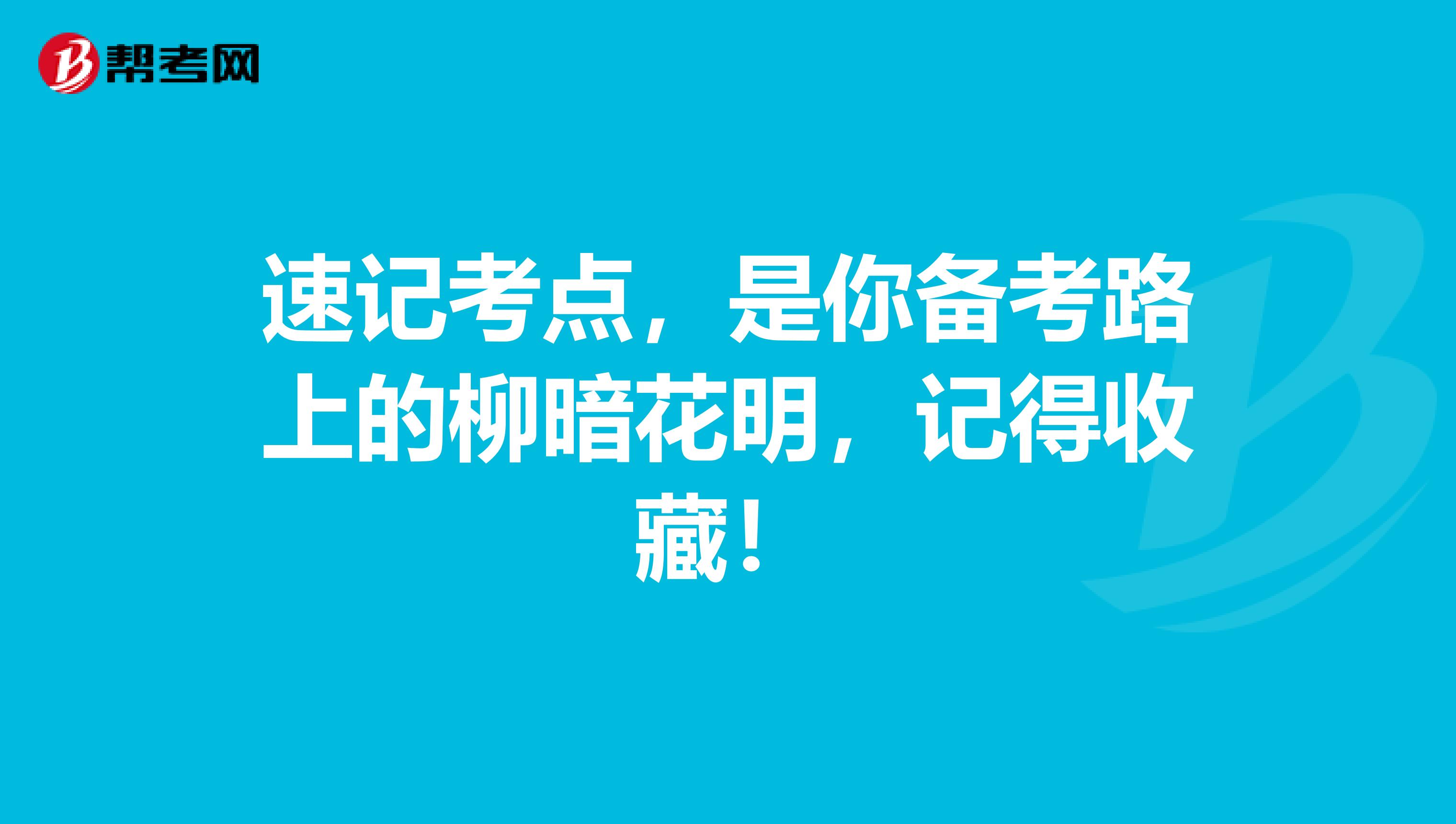 速记考点，是你备考路上的柳暗花明，记得收藏！