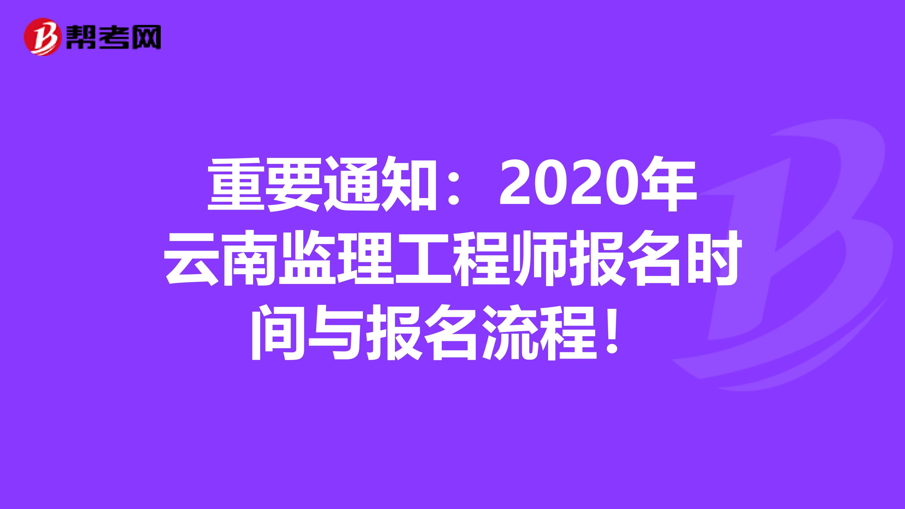 重要通知：2020年云南监理工程师报名时间与报名流程！
