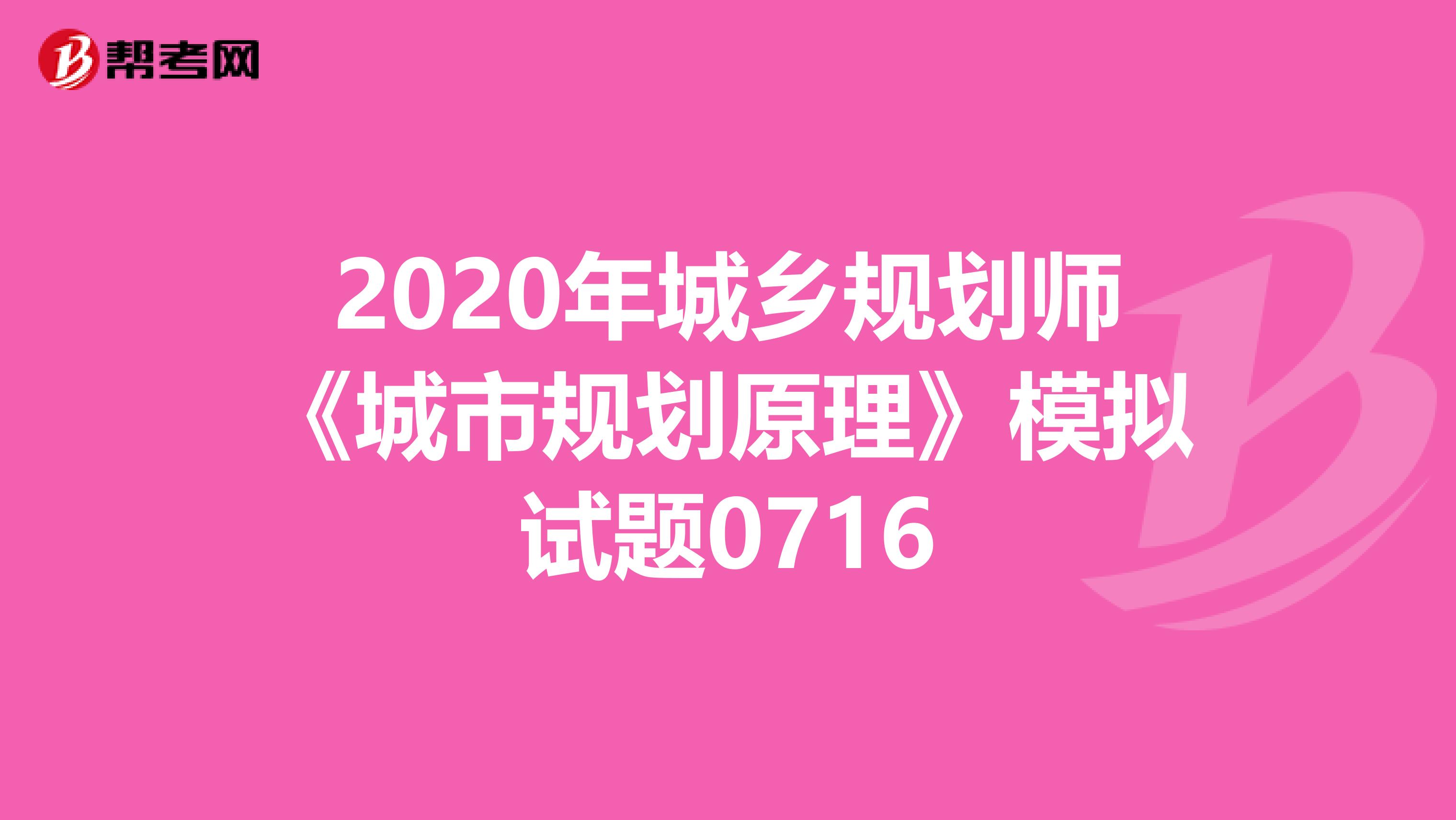 2020年城乡规划师《城市规划原理》模拟试题0716