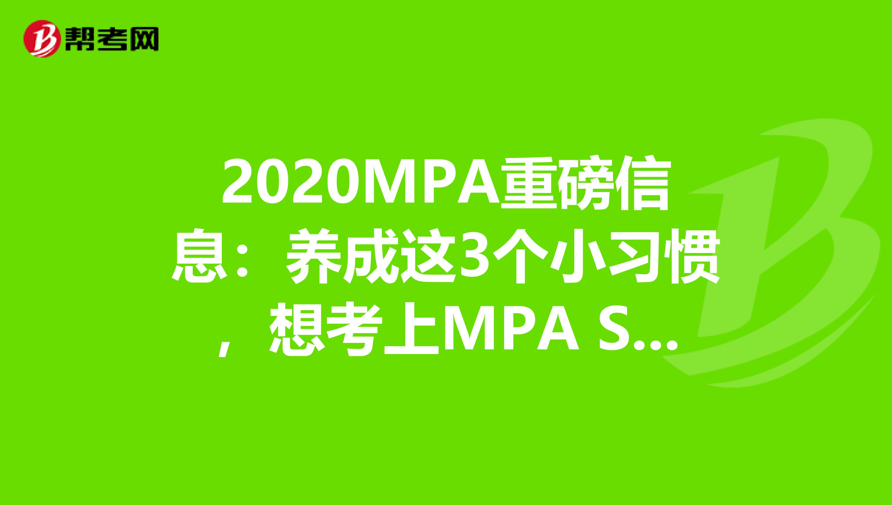 2020MPA重磅信息：养成这3个小习惯，想考上MPA So Easy！！！