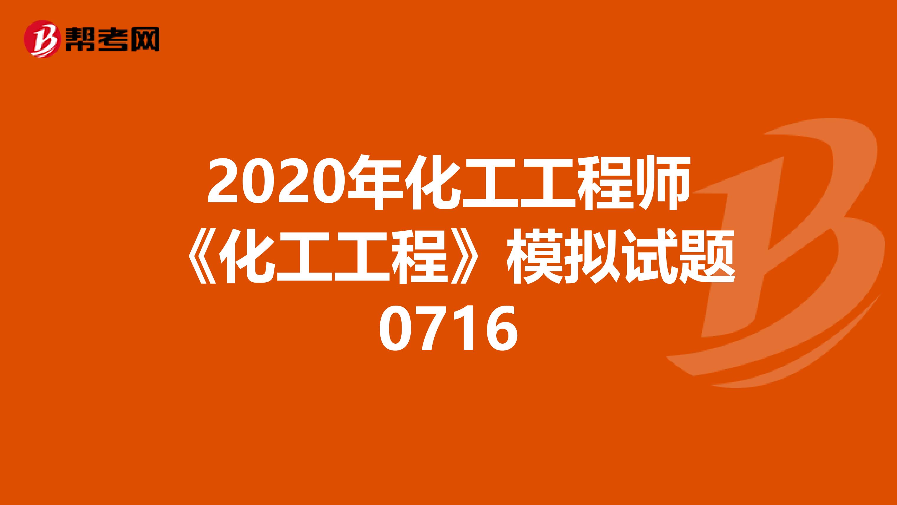 2020年化工工程师《化工工程》模拟试题0716