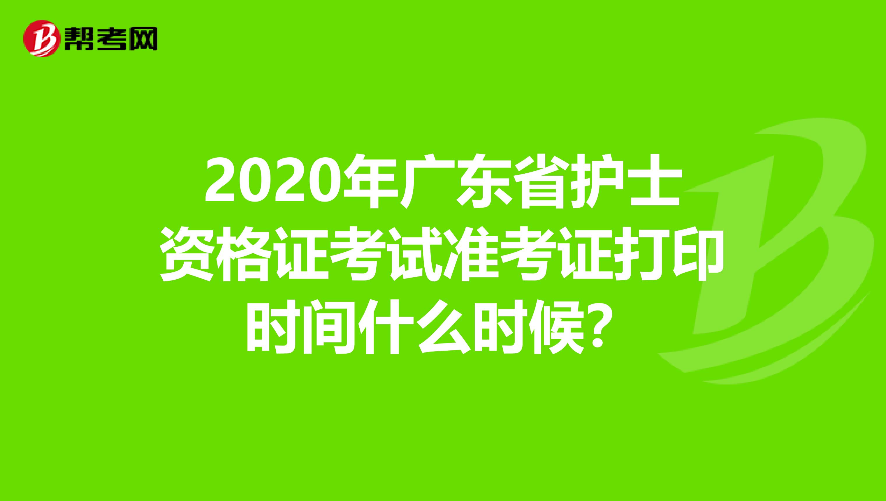 2020年广东省护士资格证考试准考证打印时间什么时候？