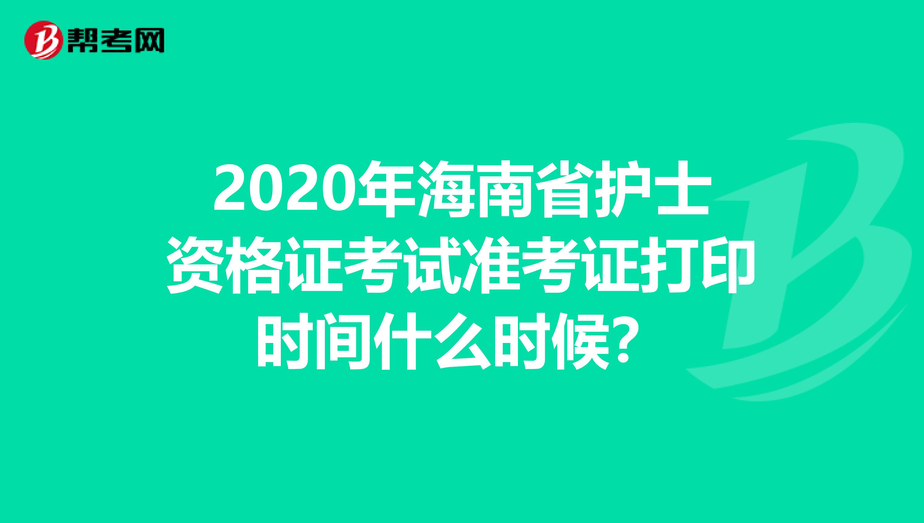 2020年海南省护士资格证考试准考证打印时间什么时候？