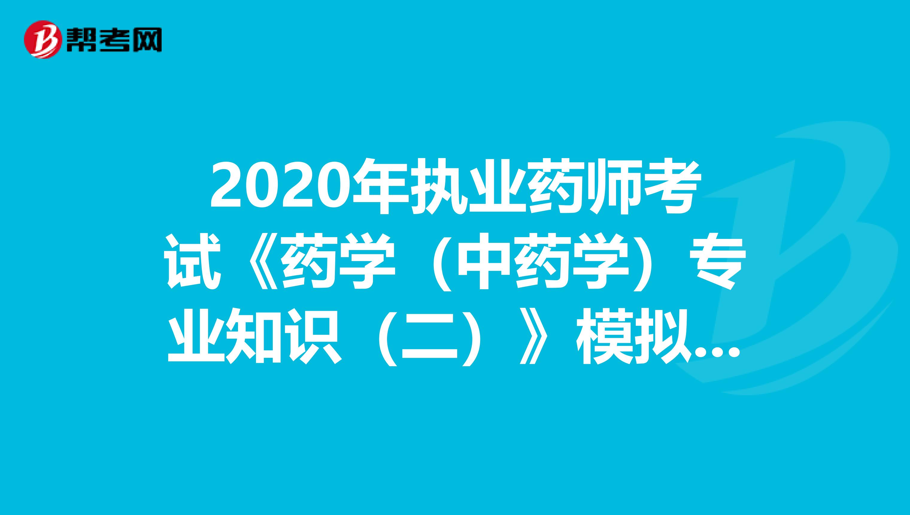 2020年执业药师考试《药学（中药学）专业知识（二）》模拟试题0716