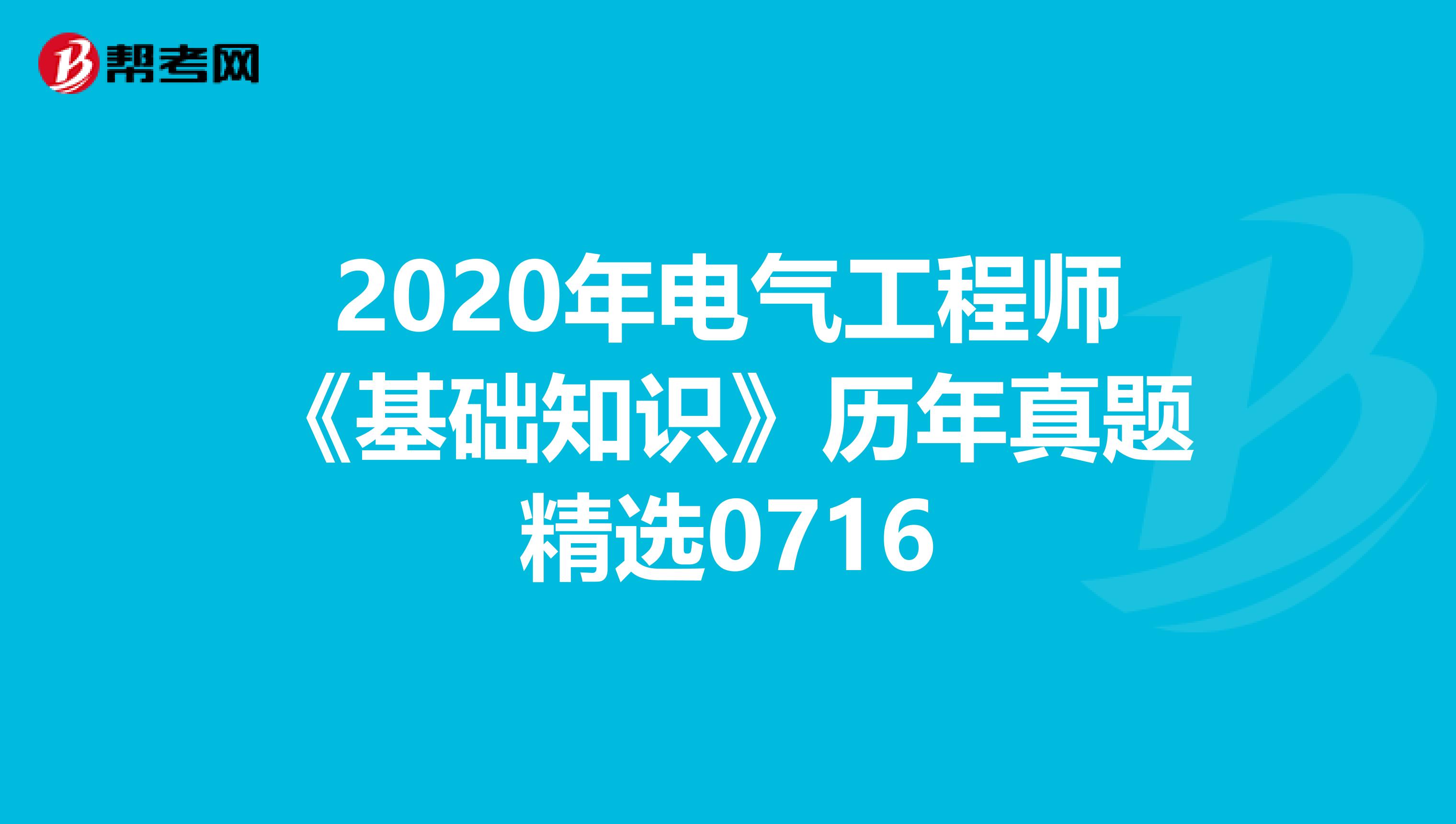 2020年电气工程师《基础知识》历年真题精选0716