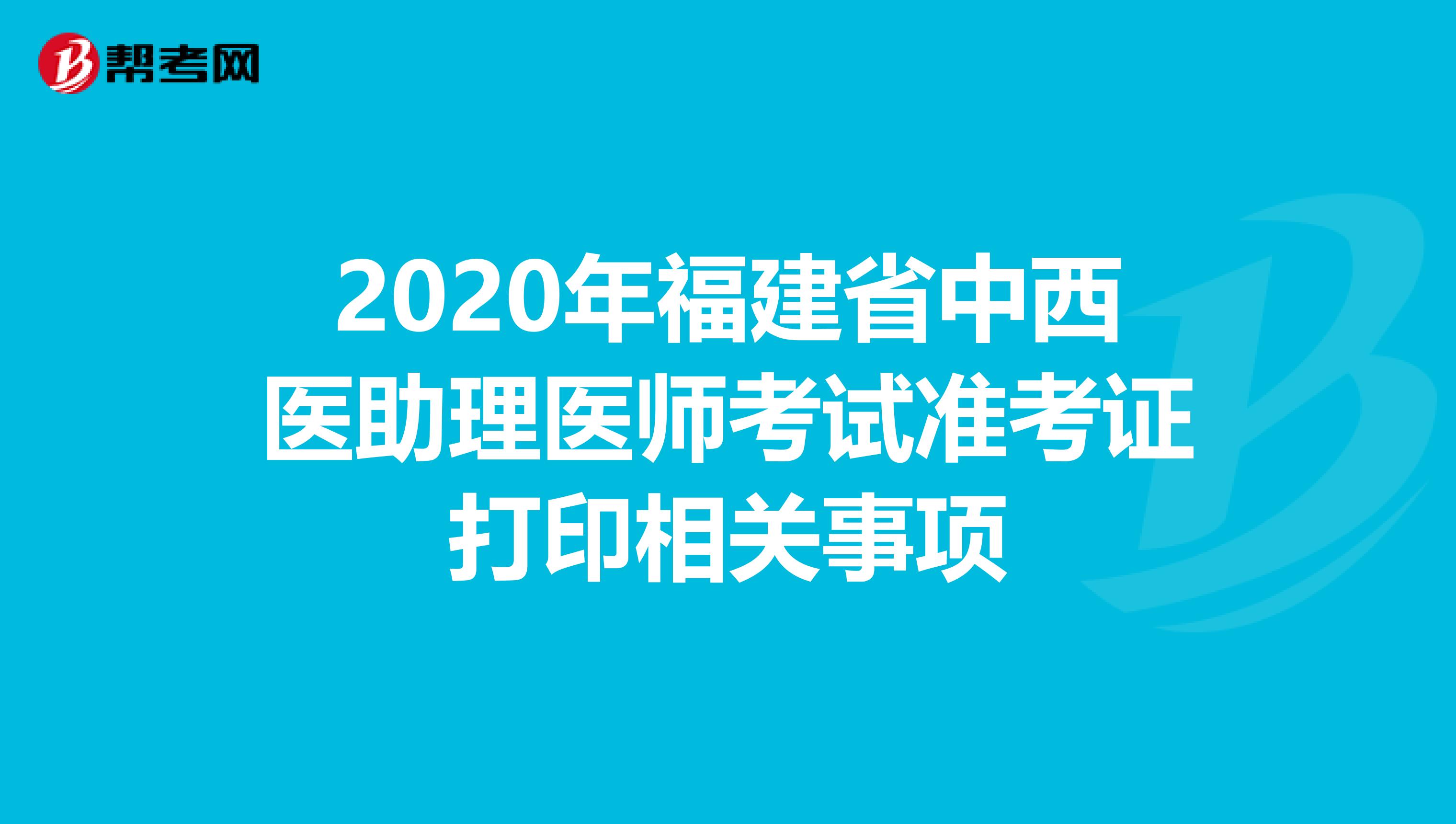 2020年福建省中西医助理医师考试准考证打印相关事项