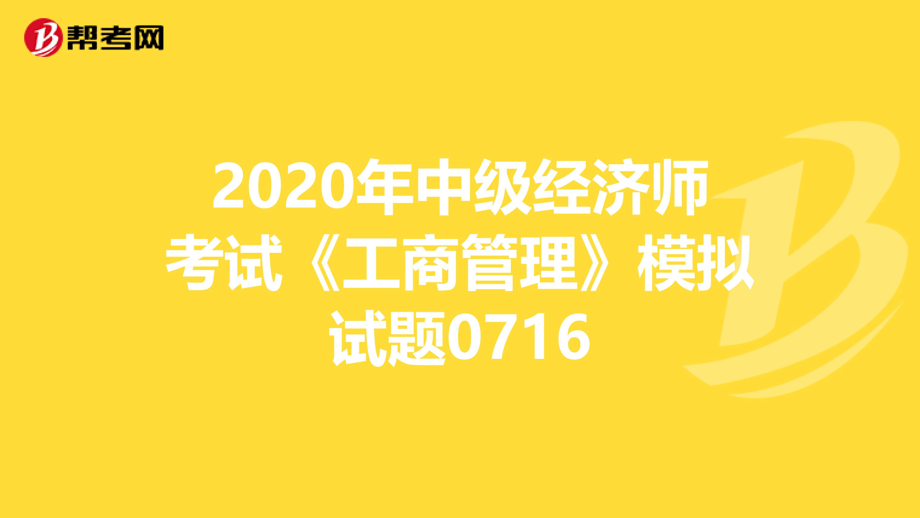 2020年中級(jí)經(jīng)濟(jì)師考試《工商管理》模擬試題0716