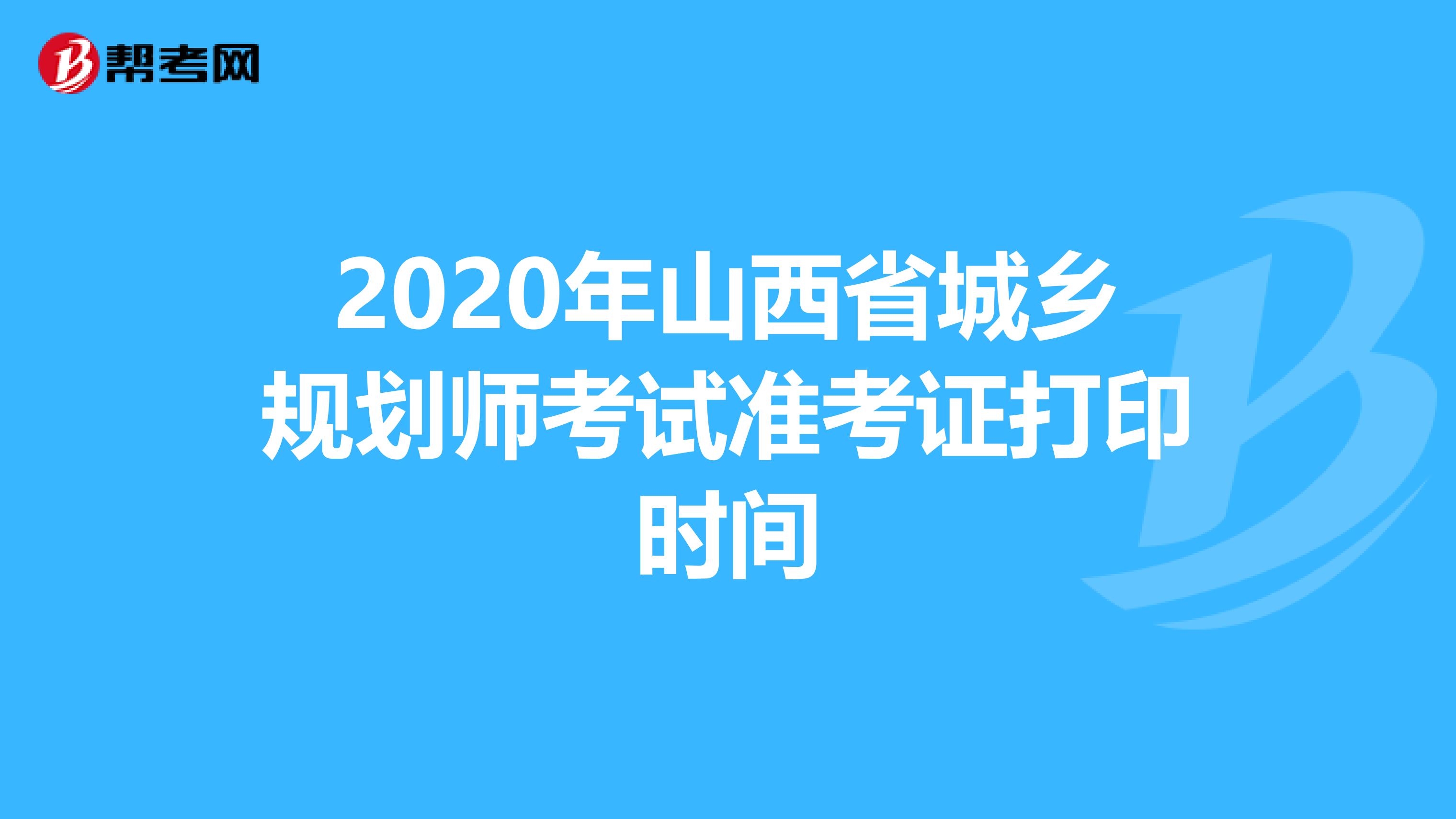 2020年山西省城乡规划师考试准考证打印时间